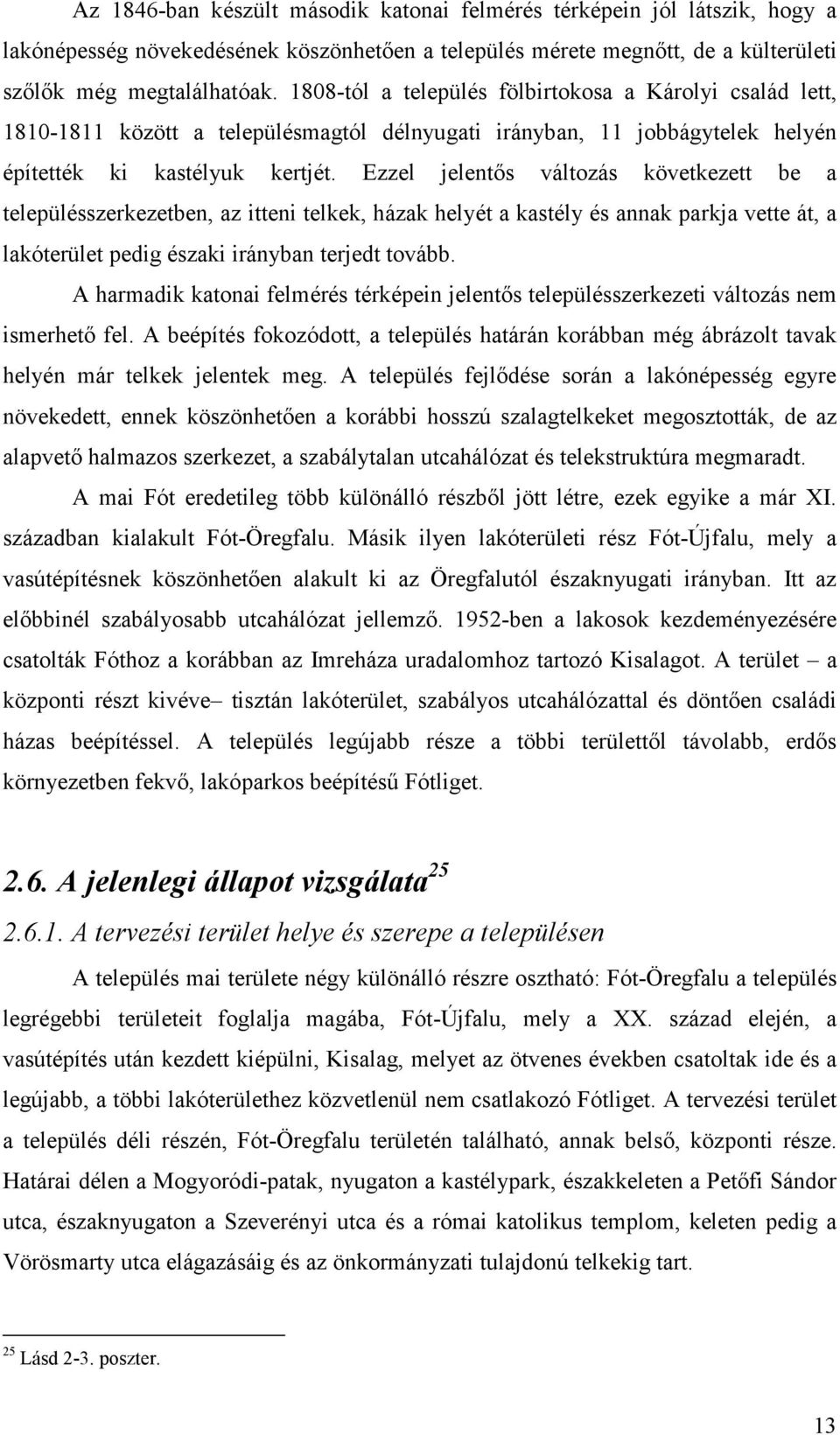 Ezzel jelentıs változás következett be a településszerkezetben, az itteni telkek, házak helyét a kastély és annak parkja vette át, a lakóterület pedig északi irányban terjedt tovább.