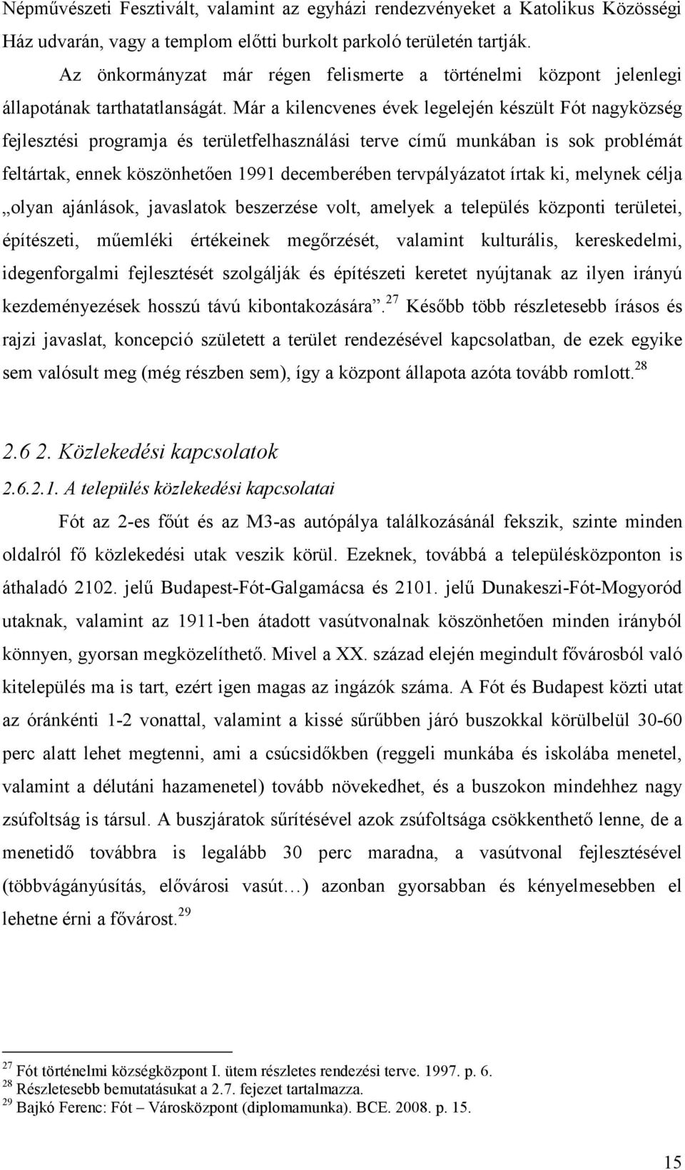 Már a kilencvenes évek legelején készült Fót nagyközség fejlesztési programja és területfelhasználási terve címő munkában is sok problémát feltártak, ennek köszönhetıen 1991 decemberében