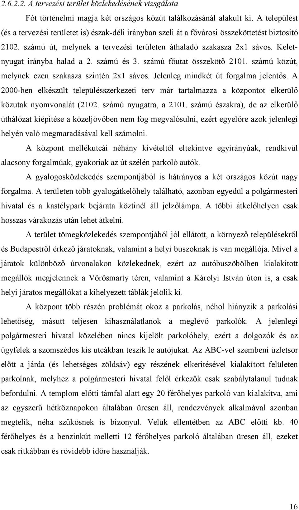 Keletnyugat irányba halad a 2. számú és 3. számú fıutat összekötı 2101. számú közút, melynek ezen szakasza szintén 2x1 sávos. Jelenleg mindkét út forgalma jelentıs.