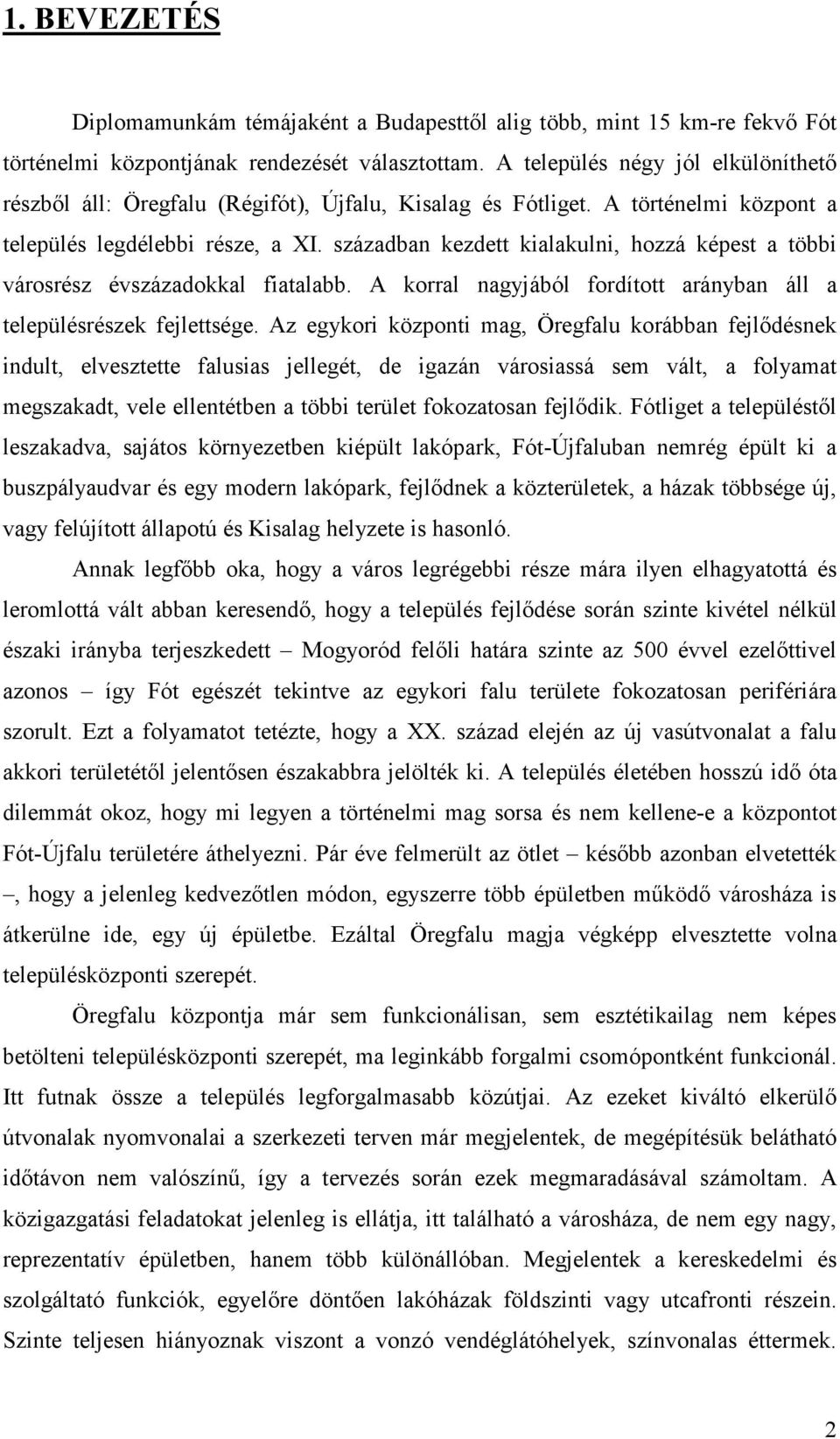 században kezdett kialakulni, hozzá képest a többi városrész évszázadokkal fiatalabb. A korral nagyjából fordított arányban áll a településrészek fejlettsége.