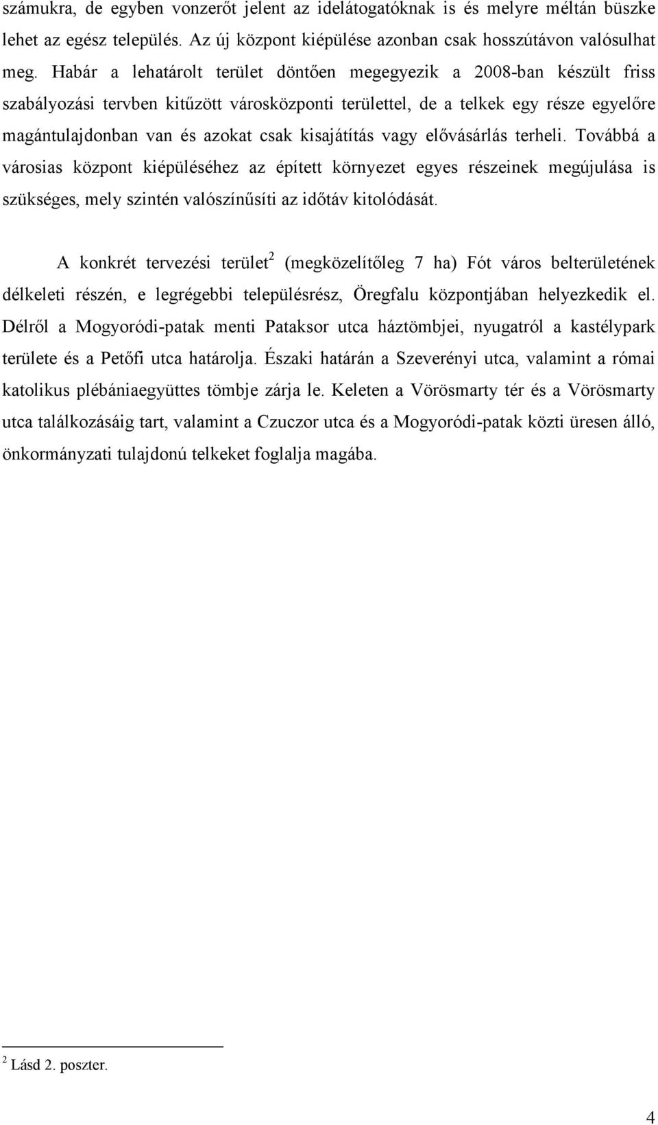 kisajátítás vagy elıvásárlás terheli. Továbbá a városias központ kiépüléséhez az épített környezet egyes részeinek megújulása is szükséges, mely szintén valószínősíti az idıtáv kitolódását.