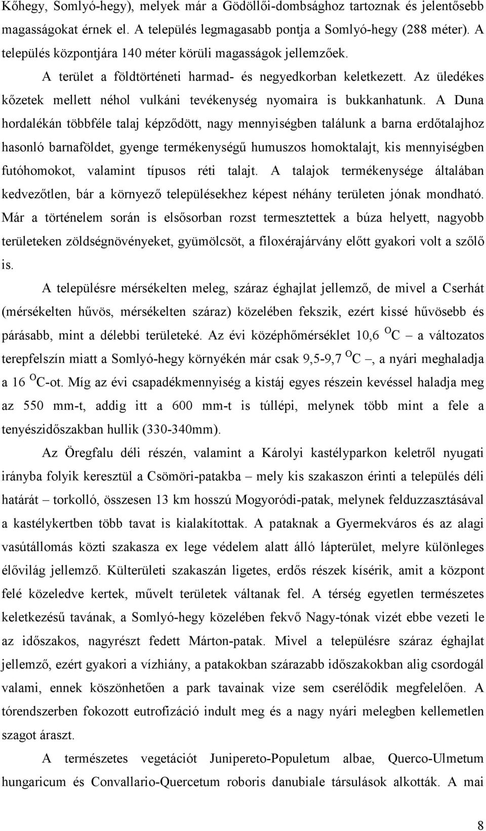 Az üledékes kızetek mellett néhol vulkáni tevékenység nyomaira is bukkanhatunk.