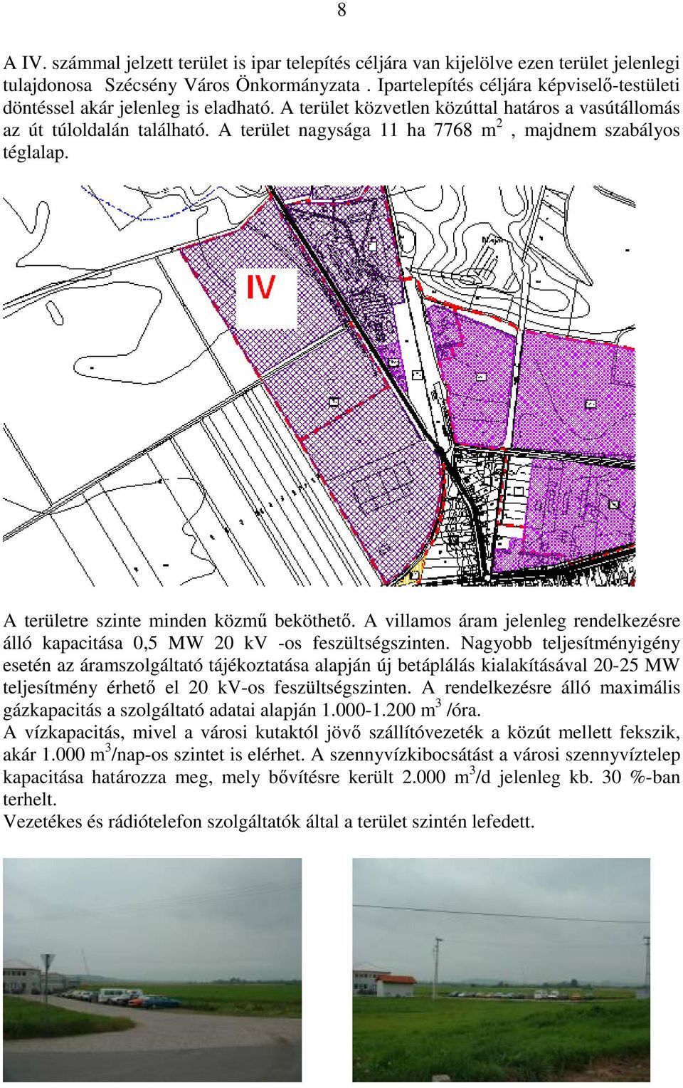 A terület nagysága 11 ha 7768 m 2, majdnem szabályos téglalap. A területre szinte minden közmő beköthetı. A villamos áram jelenleg rendelkezésre álló kapacitása 0,5 MW 20 kv -os feszültségszinten.