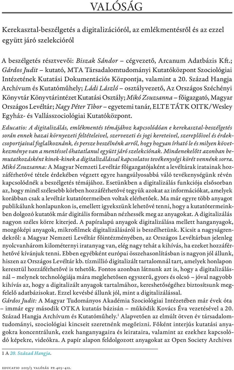 Század Hangja Archívum és Kutatóműhely; Ládi László osztályvezető, Az Országos Széchényi Könyvtár Könyvtárintézet Kutatási Osztály; Mikó Zsuzsanna főigazgató, Magyar Országos Levéltár; Nagy Péter