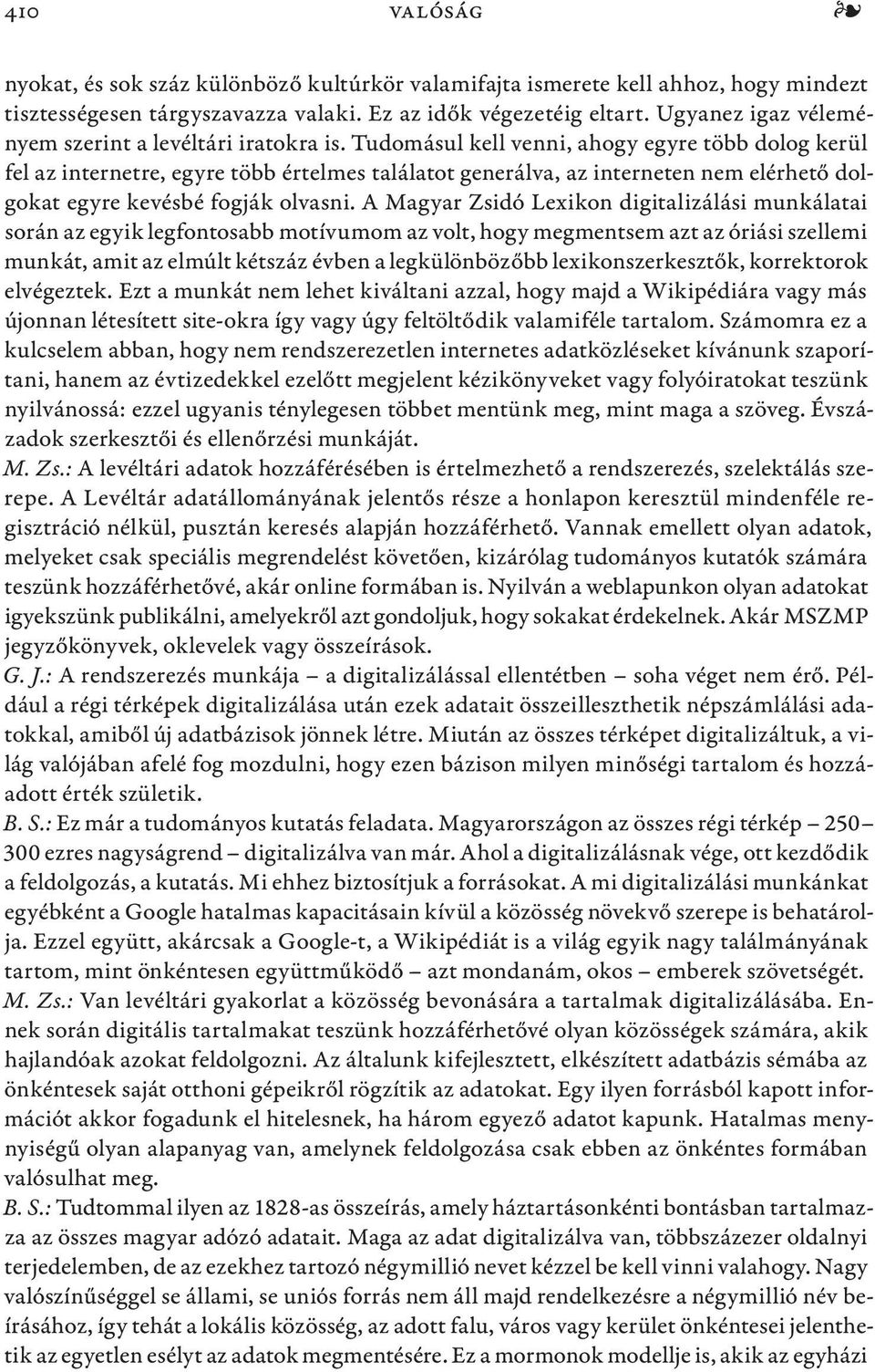 Tudomásul kell venni, ahogy egyre több dolog kerül fel az internetre, egyre több értelmes találatot generálva, az interneten nem elérhető dolgokat egyre kevésbé fogják olvasni.