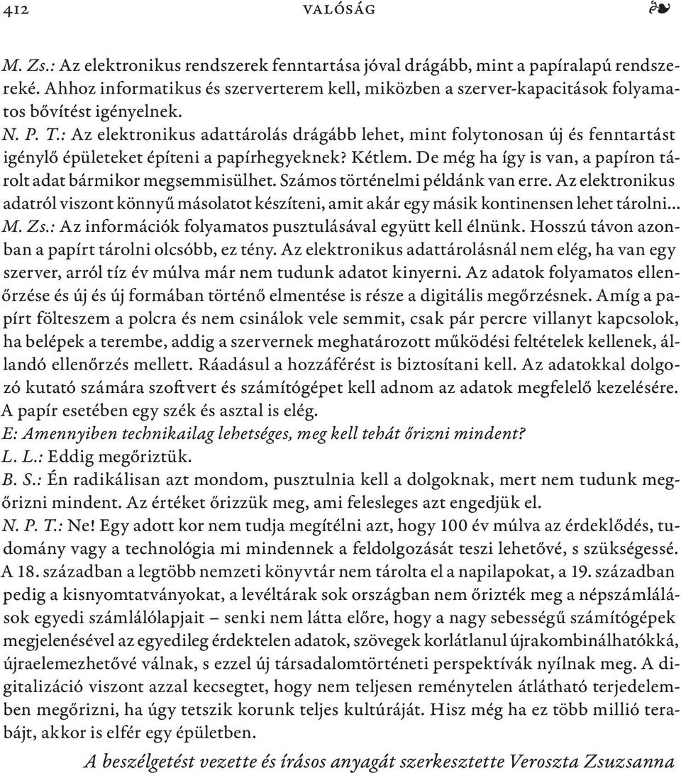 : Az elektronikus adattárolás drágább lehet, mint folytonosan új és fenntartást igénylő épületeket építeni a papírhegyeknek? Kétlem.