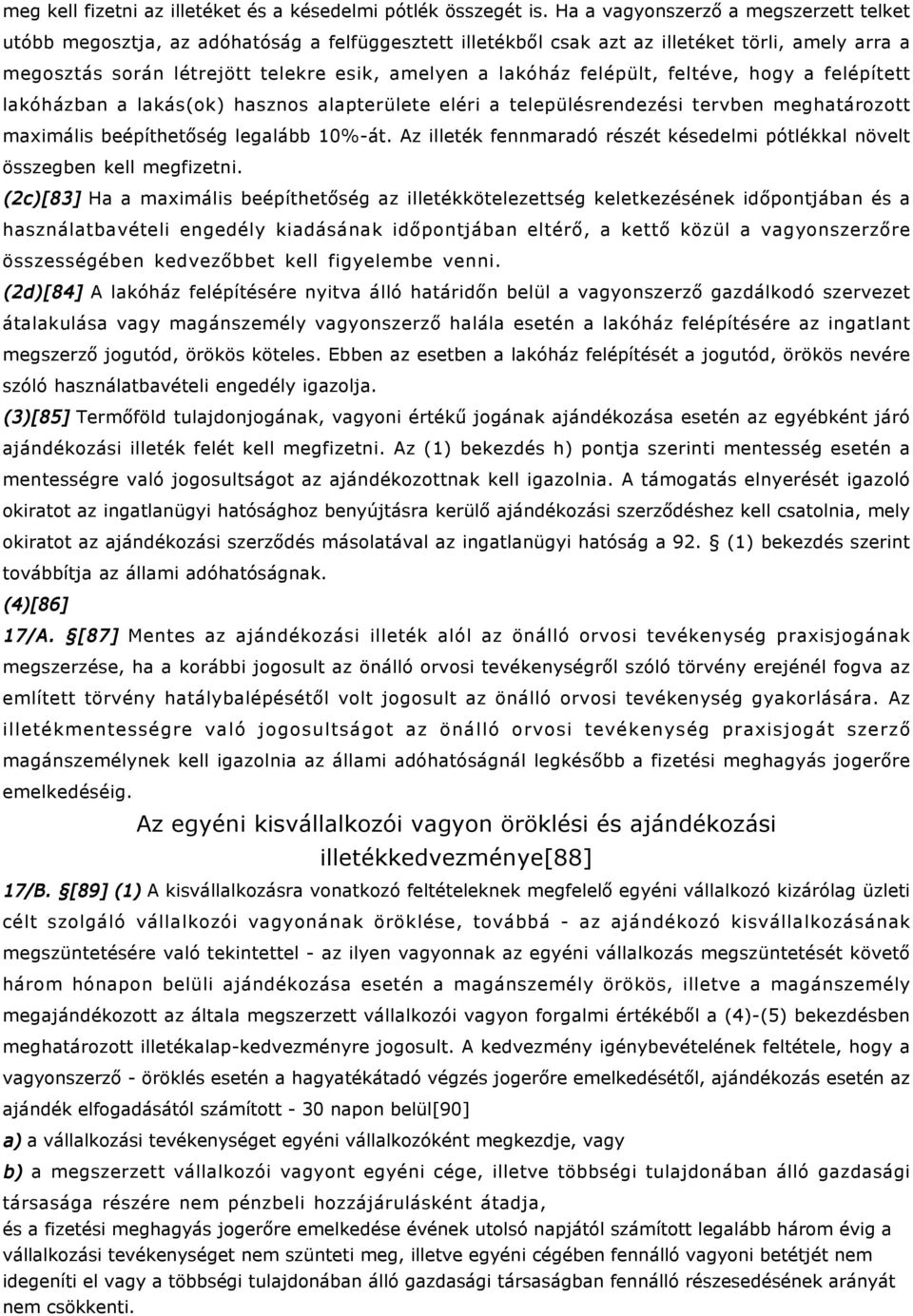 felépült, feltéve, hogy a felépített lakóházban a lakás(ok) hasznos alapterülete eléri a településrendezési tervben meghatározott maximális beépíthetőség legalább 10%-át.