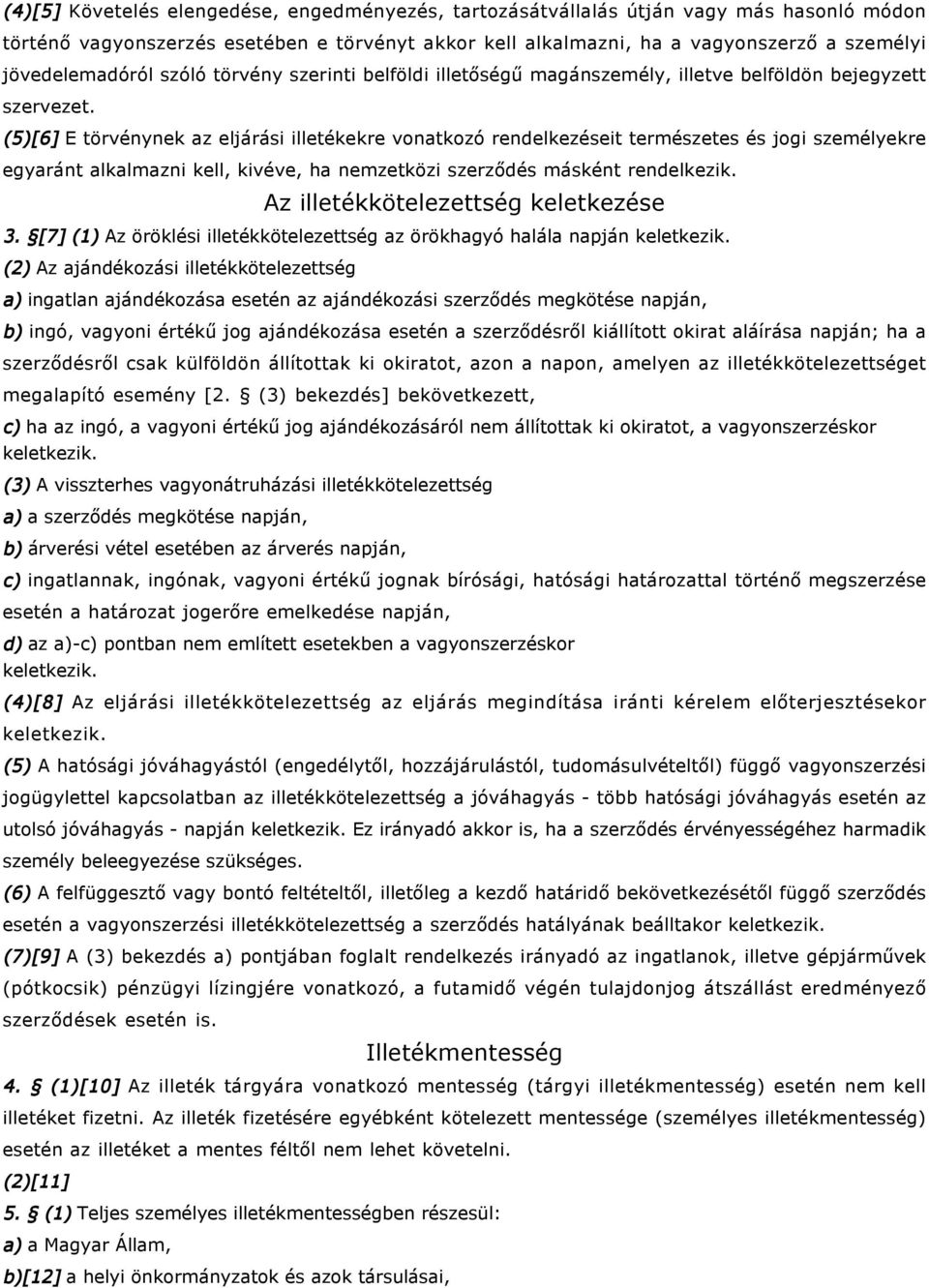 (5)[6] E törvénynek az eljárási illetékekre vonatkozó rendelkezéseit természetes és jogi személyekre egyaránt alkalmazni kell, kivéve, ha nemzetközi szerződés másként rendelkezik.