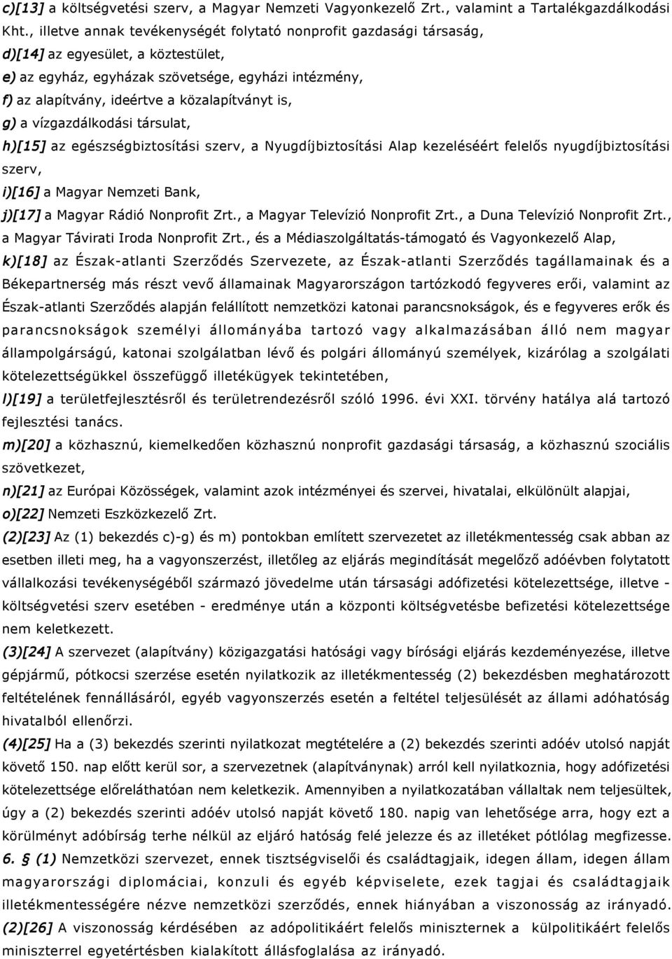 közalapítványt is, g) a vízgazdálkodási társulat, h)[15] az egészségbiztosítási szerv, a Nyugdíjbiztosítási Alap kezeléséért felelős nyugdíjbiztosítási szerv, i)[16] a Magyar Nemzeti Bank, j)[17] a