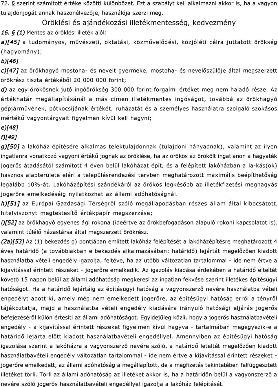 (1) Mentes az öröklési illeték alól: a)[45] a tudományos, művészeti, oktatási, közművelődési, közjóléti célra juttatott örökség (hagyomány); b)[46] c)[47] az örökhagyó mostoha- és nevelt gyermeke,