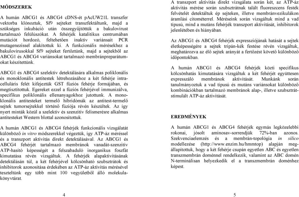 A funkcionális mérésekhez a bakulovírusokkal Sf9 sejteket fertőztünk, majd a sejtekből az ABCG1 és ABCG4 variánsokat tartalmazó membránpreparátumokat készítettünk.