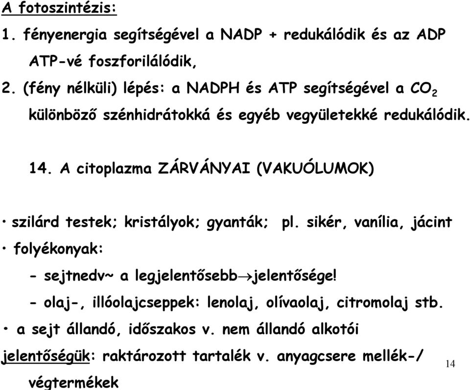 A citoplazma ZÁRVÁNYAI (VAKUÓLUMOK) szilárd testek; kristályok; gyanták; pl.