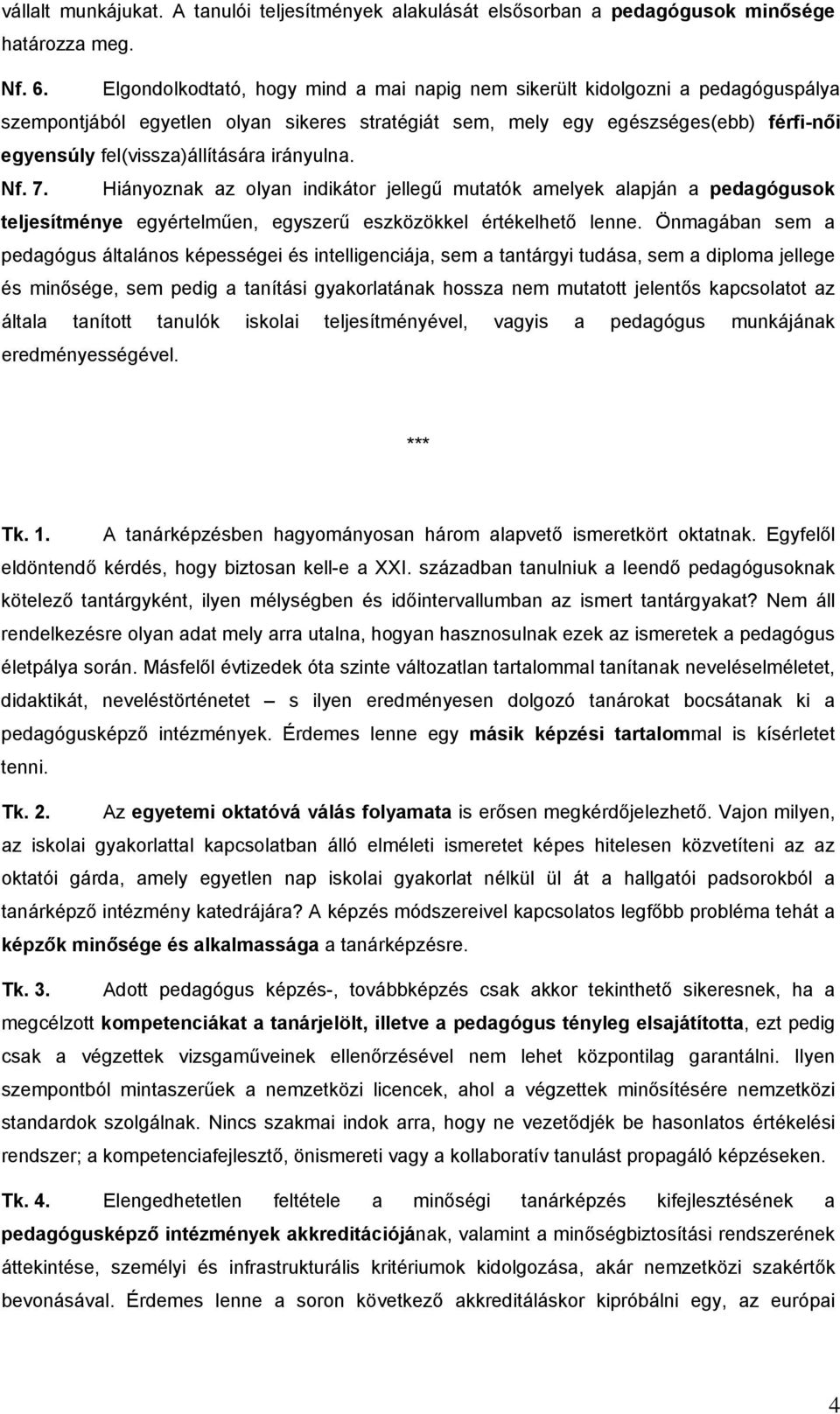 irányulna. Nf. 7. Hiányoznak az olyan indikátor jellegű mutatók amelyek alapján a pedagógusok teljesítménye egyértelműen, egyszerű eszközökkel értékelhető lenne.