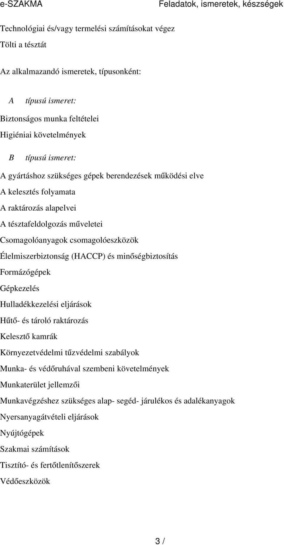 csomagolóeszközök Élelmiszerbiztonság (HACCP) és minőségbiztosítás Formázógépek Gépkezelés Hulladékkezelési eljárások Hűtő- és tároló raktározás Keleszt ő kamrák Környezetvédelmi tűzvédelmi szabályok