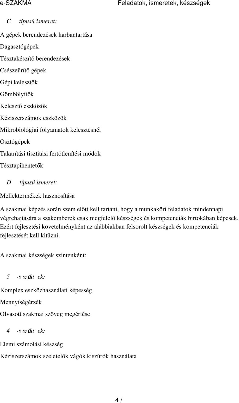 képzés során szem elő tt kell tartani, hogy a munkaköri feladatok mindennapi végrehajtására a szakemberek csak megfelel ő készségek és kompetenciák birtokában képesek.