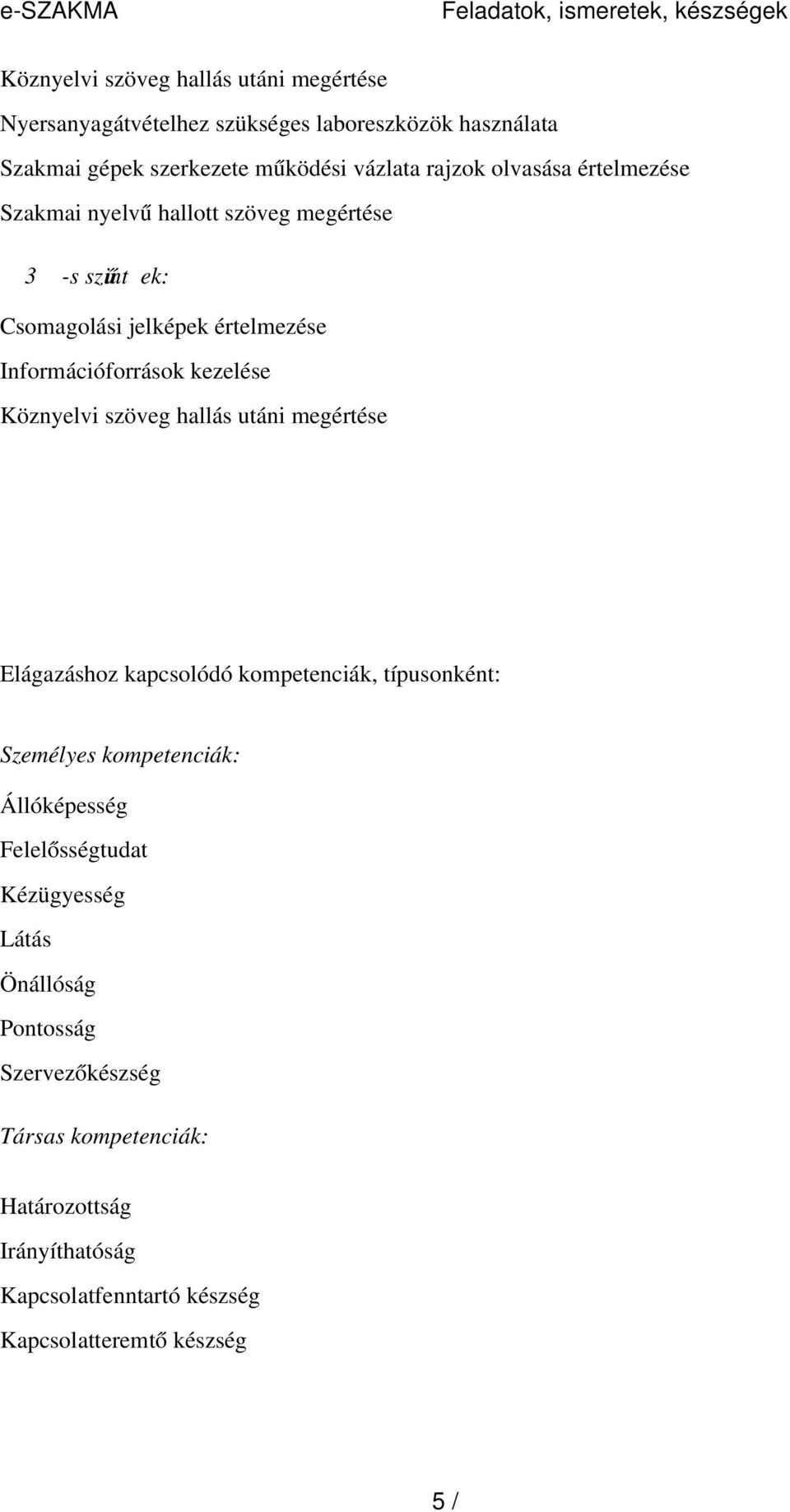 Információforrások kezelése Köznyelvi szöveg hallás utáni megértése Elágazáshoz kapcsolódó kompetenciák, típusonként: Személyes kompetenciák: Állóképesség