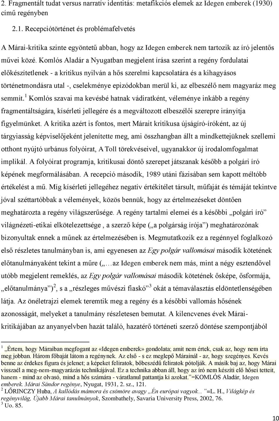 Komlós Aladár a Nyugatban megjelent írása szerint a regény fordulatai előkészítetlenek - a kritikus nyilván a hős szerelmi kapcsolatára és a kihagyásos történetmondásra utal -, cselekménye