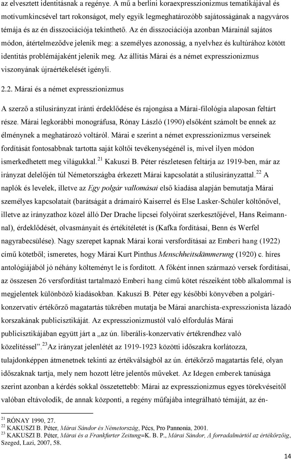 Az én disszociációja azonban Márainál sajátos módon, átértelmeződve jelenik meg: a személyes azonosság, a nyelvhez és kultúrához kötött identitás problémájaként jelenik meg.