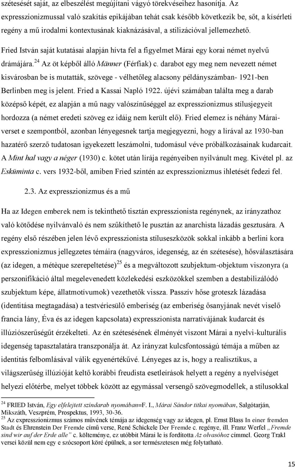 Fried István saját kutatásai alapján hívta fel a figyelmet Márai egy korai német nyelvű drámájára. 24 Az öt képből álló Männer (Férfiak) c.