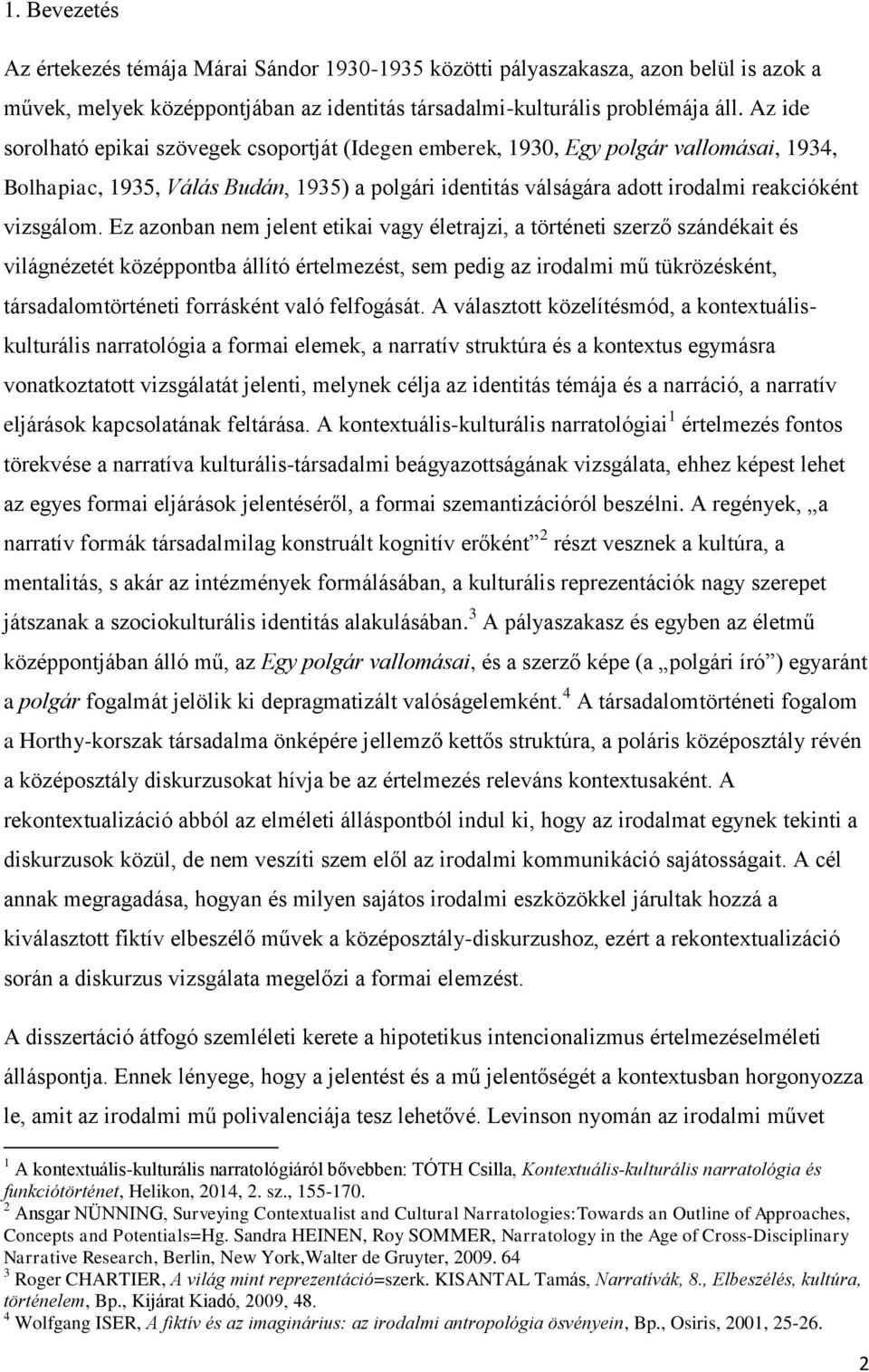 Ez azonban nem jelent etikai vagy életrajzi, a történeti szerző szándékait és világnézetét középpontba állító értelmezést, sem pedig az irodalmi mű tükrözésként, társadalomtörténeti forrásként való