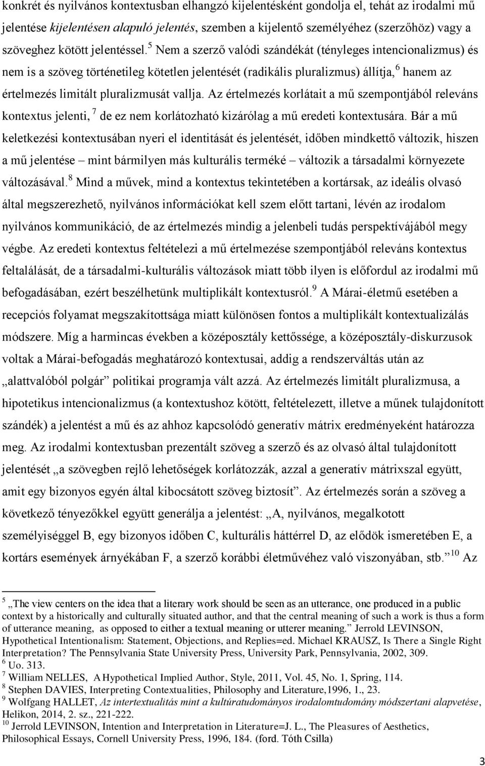 5 Nem a szerző valódi szándékát (tényleges intencionalizmus) és nem is a szöveg történetileg kötetlen jelentését (radikális pluralizmus) állítja, 6 hanem az értelmezés limitált pluralizmusát vallja.