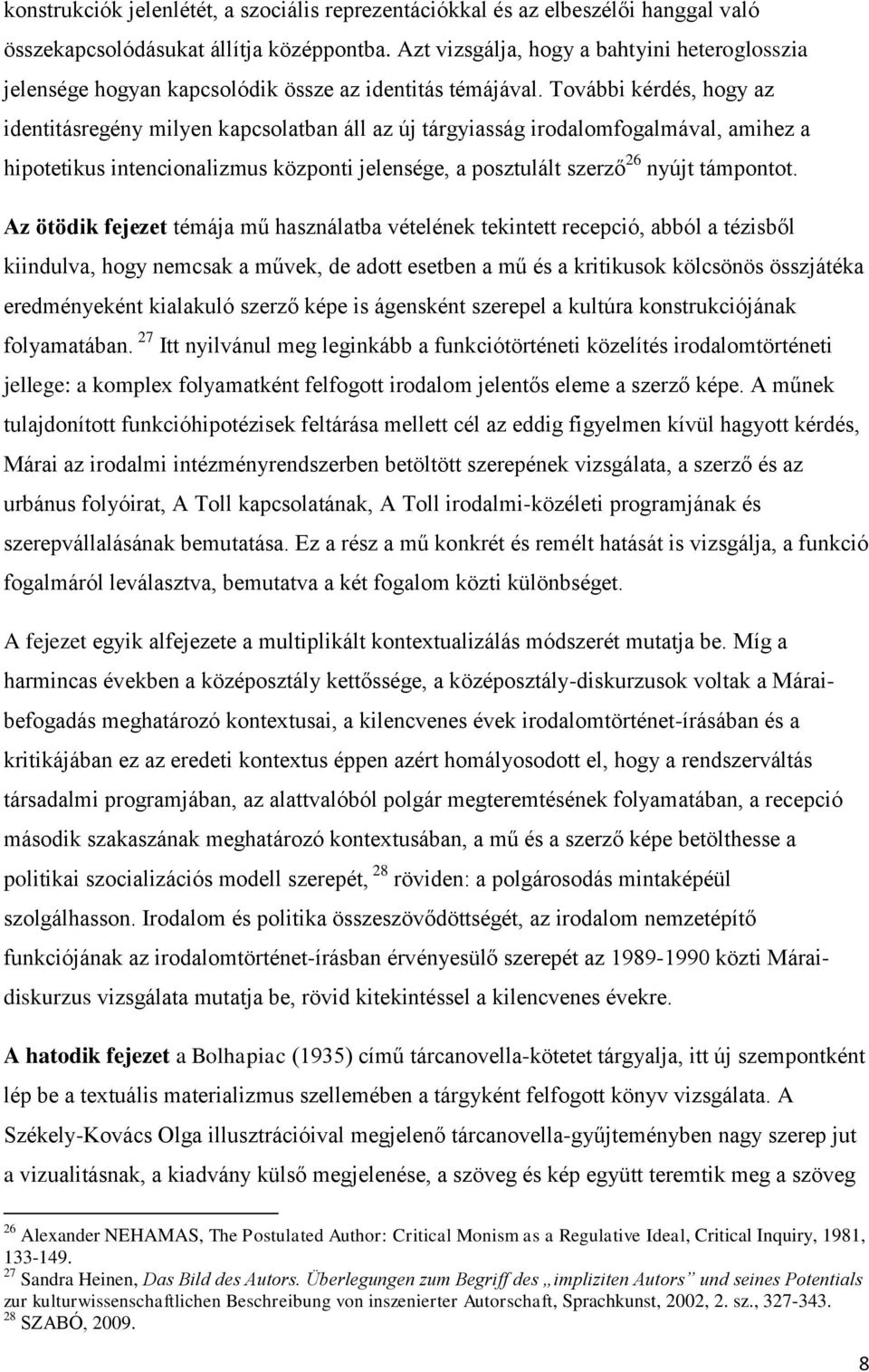 További kérdés, hogy az identitásregény milyen kapcsolatban áll az új tárgyiasság irodalomfogalmával, amihez a hipotetikus intencionalizmus központi jelensége, a posztulált szerző 26 nyújt támpontot.