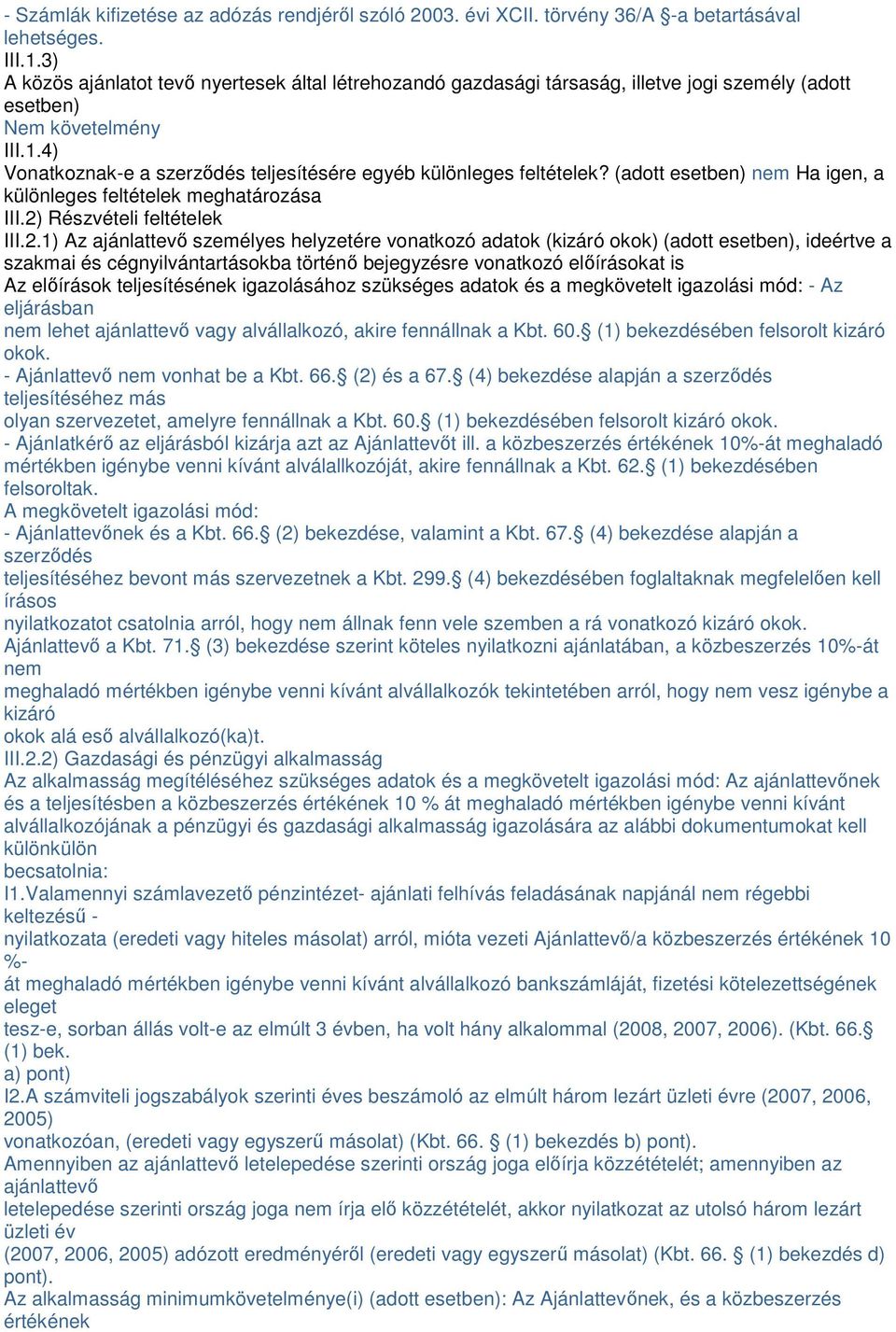 4) Vonatkoznak-e a szerződés teljesítésére egyéb különleges feltételek? (adott esetben) nem Ha igen, a különleges feltételek meghatározása III.2)