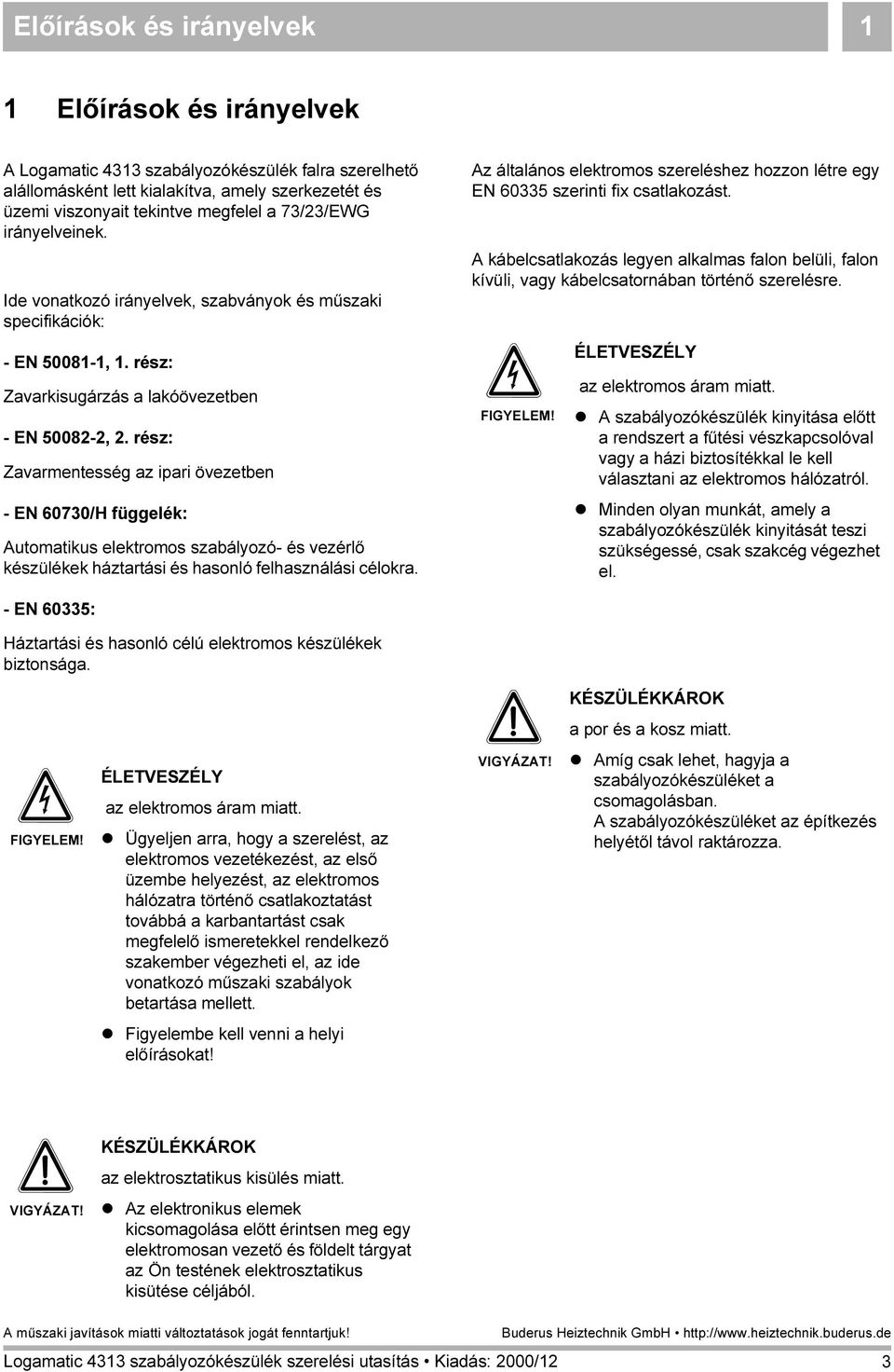 rész: Zavarmentesség az ipari övezetben - EN 60730/H függelék: Automatikus elektromos szabályozó- és vezérlő készülékek háztartási és hasonló felhasználási célokra.