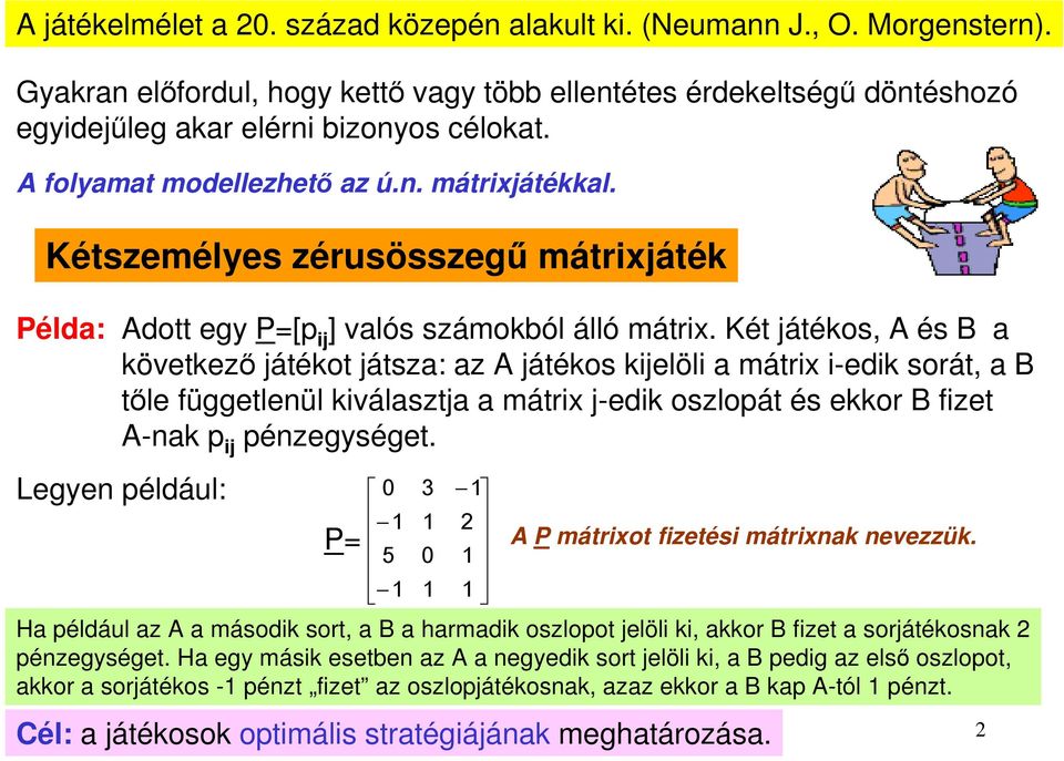 Két játékos, A és B a következő játékot játsza: az A játékos kijelöli a mátrix i-edik sorát, a B tőle függetlenül kiválasztja a mátrix j-edik oszlopát és ekkor B fizet A-nak p ij pénzegységet.