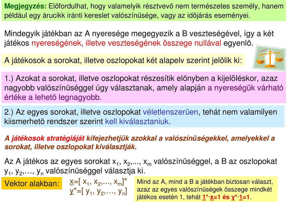 A játékosok a sorokat, illetve oszlopokat két alapelv szerint jelölik ki:.