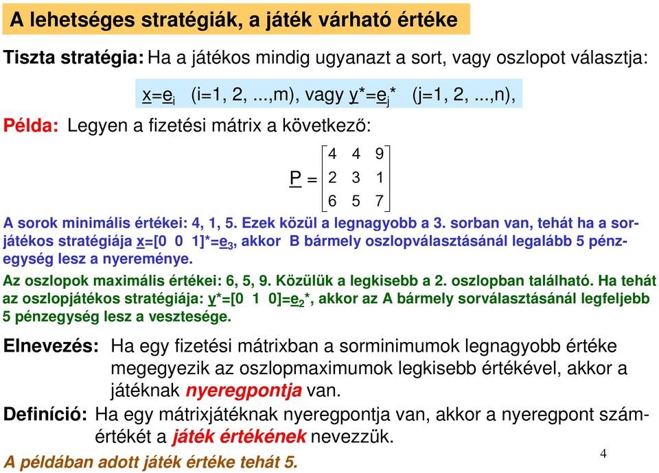 sorban van, tehát ha a sorjátékos stratégiája x=[ ]*=e 3, akkor B bármely oszlopválasztásánál legalább 5 pénzegység lesz a nyereménye. Az oszlopok maximális értékei: 6, 5, 9. Közülük a legkisebb a 2.