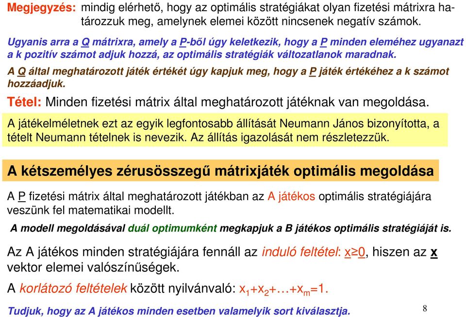 A Q által meghatározott játék értékét úgy kapjuk meg, hogy a P játék értékéhez a k számot hozzáadjuk. Tétel: Minden fizetési mátrix által meghatározott játéknak van megoldása.