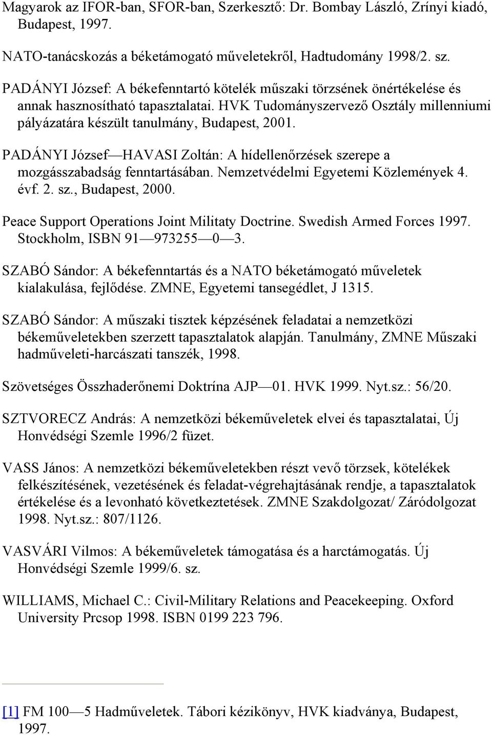 PADÁNYI József HAVASI Zoltán: A hídellenőrzések szerepe a mozgásszabadság fenntartásában. Nemzetvédelmi Egyetemi Közlemények 4. évf. 2. sz., Budapest, 2000.