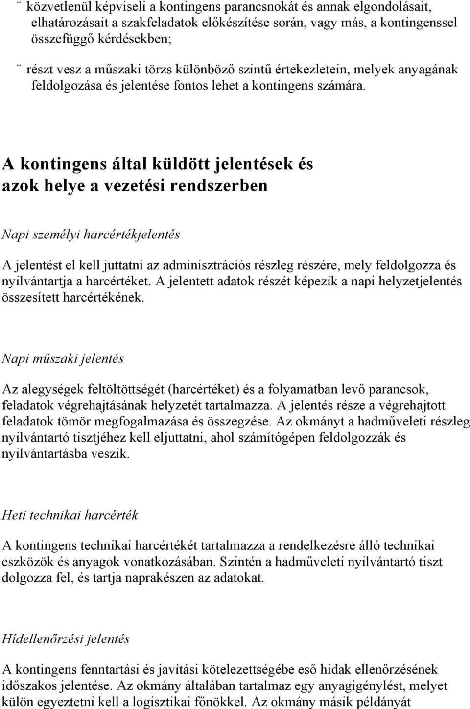 A kontingens által küldött jelentések és azok helye a vezetési rendszerben Napi személyi harcértékjelentés A jelentést el kell juttatni az adminisztrációs részleg részére, mely feldolgozza és