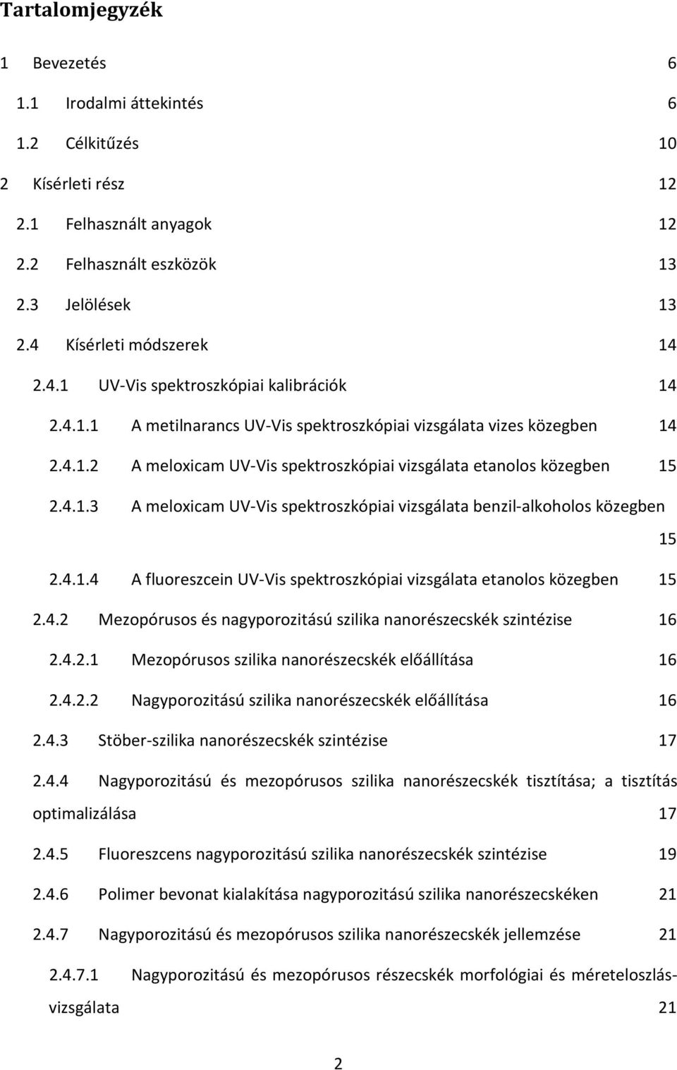 4.1.3 A meloxicam UV-Vis spektroszkópiai vizsgálata benzil-alkoholos közegben 15 2.4.1.4 A fluoreszcein UV-Vis spektroszkópiai vizsgálata etanolos közegben 15 2.4.2 Mezopórusos és nagyporozitású szilika nanorészecskék szintézise 16 2.