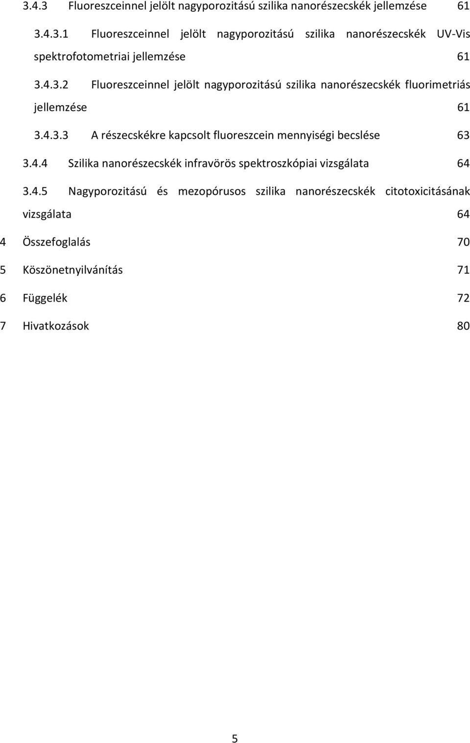 4.4 Szilika nanorészecskék infravörös spektroszkópiai vizsgálata 64 3.4.5 Nagyporozitású és mezopórusos szilika nanorészecskék citotoxicitásának