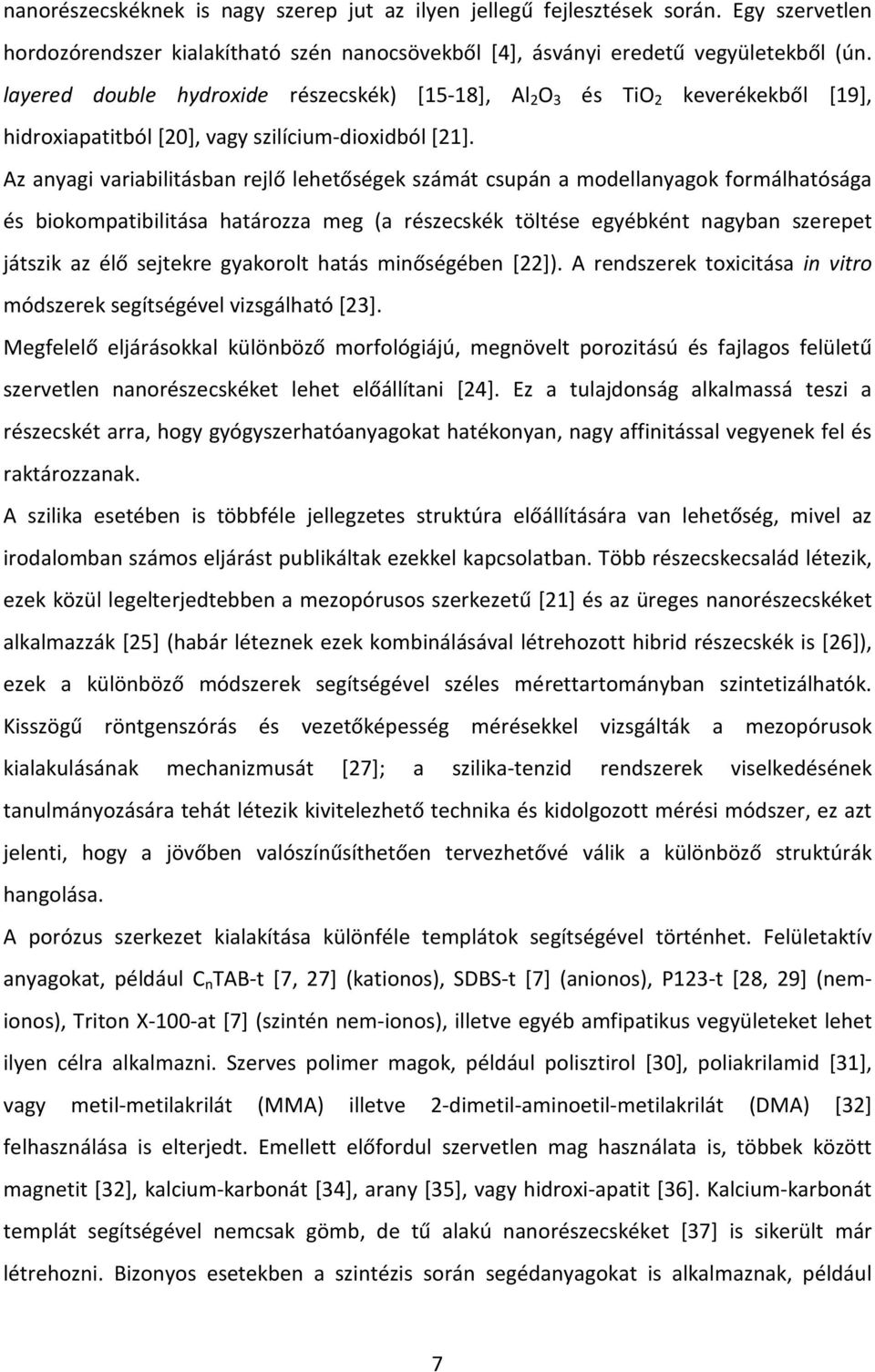 Az anyagi variabilitásban rejlő lehetőségek számát csupán a modellanyagok formálhatósága és biokompatibilitása határozza meg (a részecskék töltése egyébként nagyban szerepet játszik az élő sejtekre