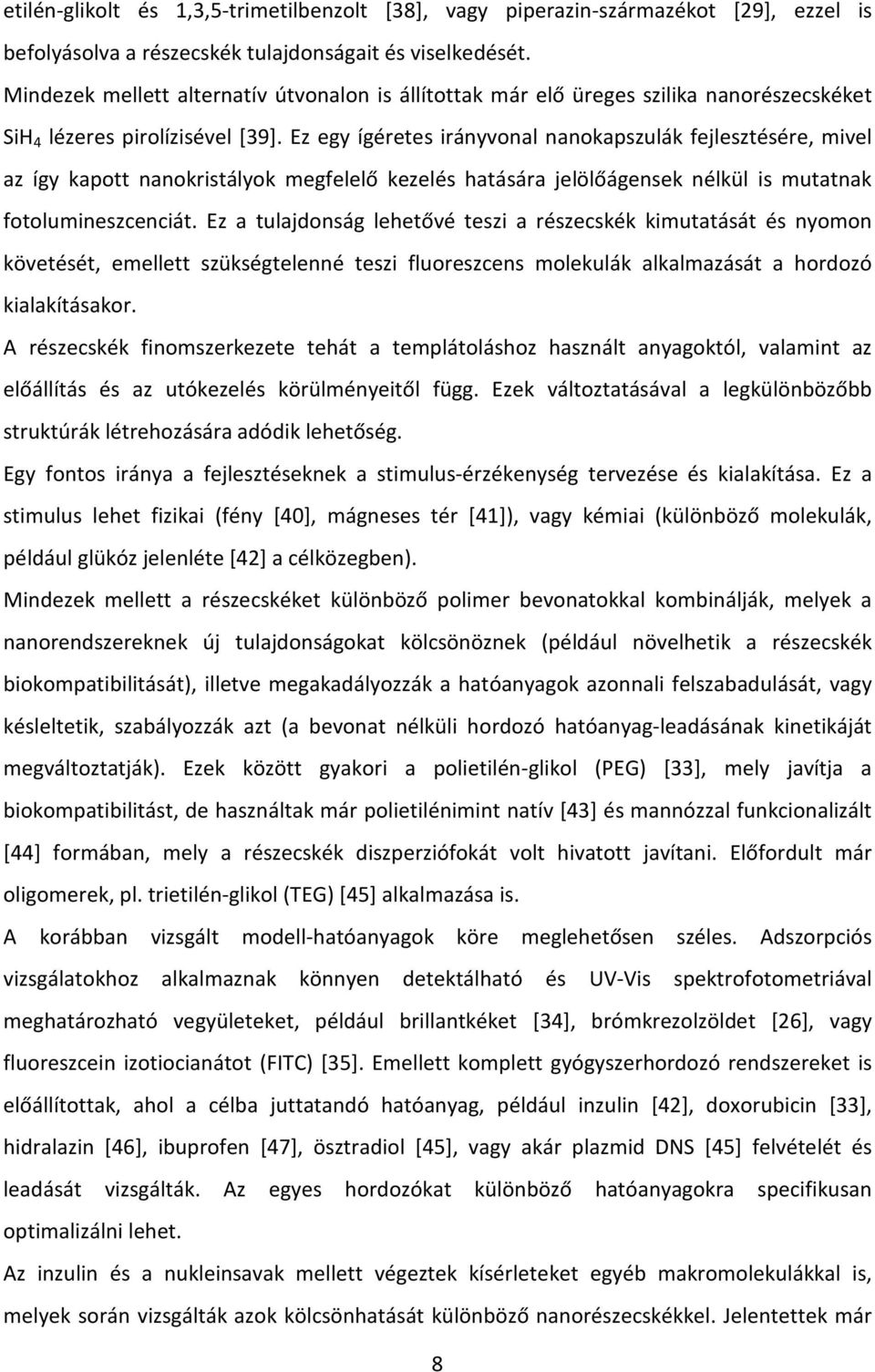 Ez egy ígéretes irányvonal nanokapszulák fejlesztésére, mivel az így kapott nanokristályok megfelelő kezelés hatására jelölőágensek nélkül is mutatnak fotolumineszcenciát.