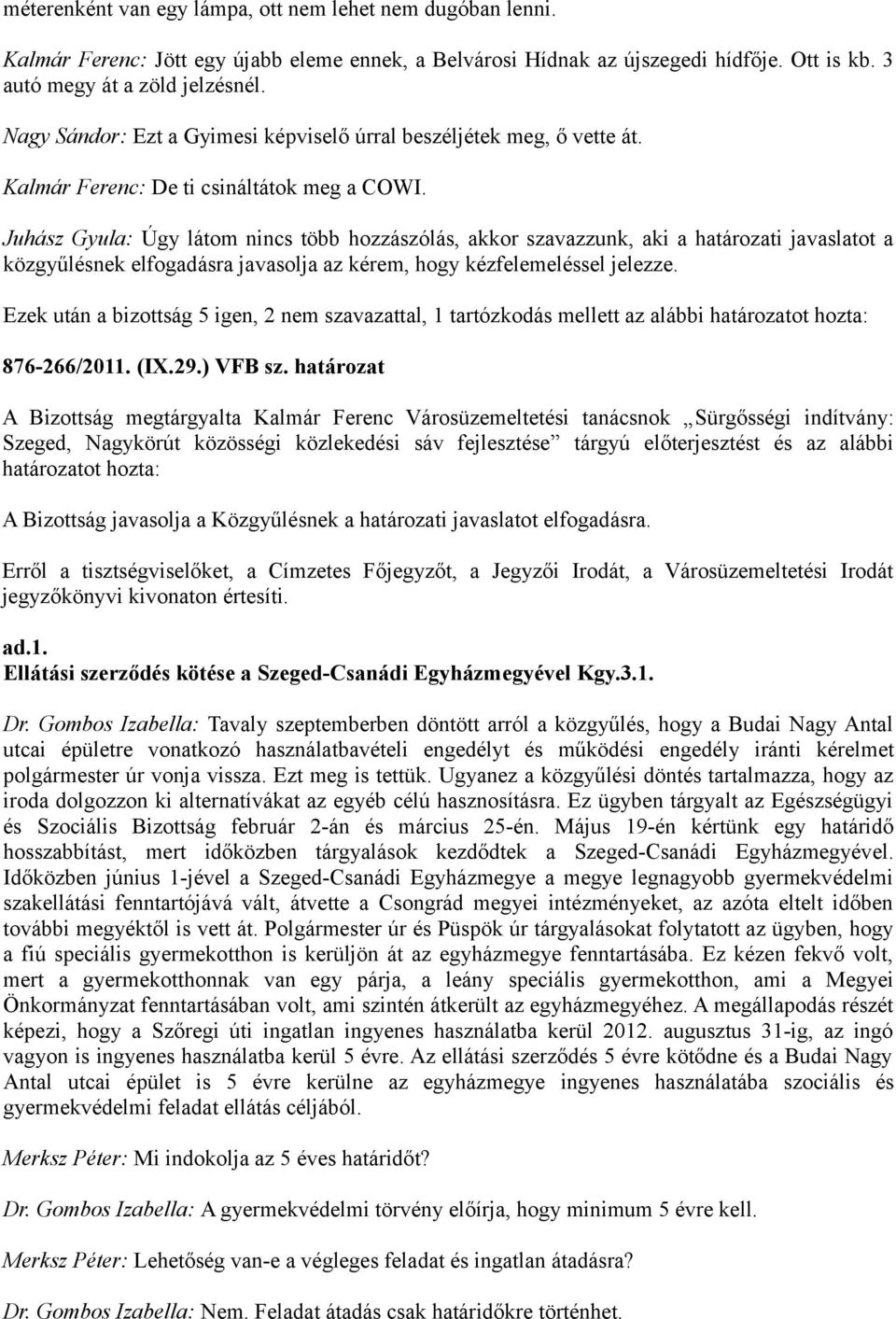 Juhász Gyula: Úgy látom nincs több hozzászólás, akkor szavazzunk, aki a i javaslatot a közgyűlésnek elfogadásra javasolja az kérem, hogy kézfelemeléssel jelezze.