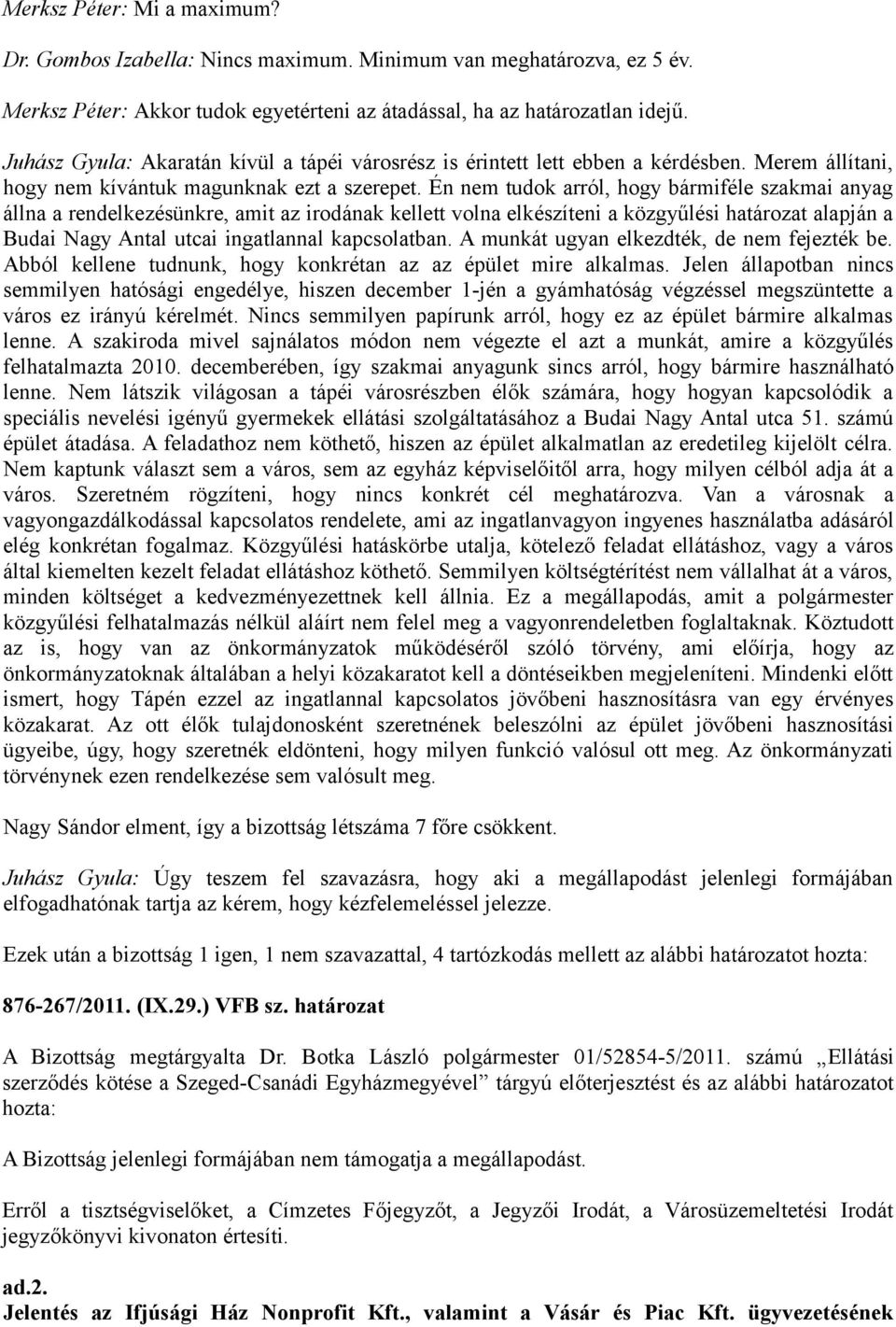 Én nem tudok arról, hogy bármiféle szakmai anyag állna a rendelkezésünkre, amit az irodának kellett volna elkészíteni a közgyűlési alapján a Budai Nagy Antal utcai ingatlannal kapcsolatban.