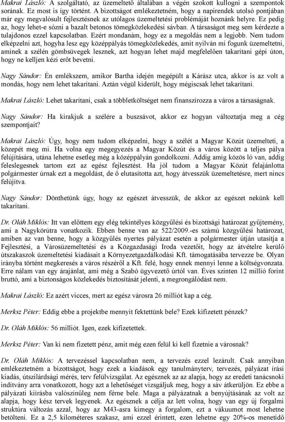 Ez pedig az, hogy lehet-e sózni a bazalt betonos tömegközlekedési sávban. A társaságot meg sem kérdezte a tulajdonos ezzel kapcsolatban. Ezért mondanám, hogy ez a megoldás nem a legjobb.