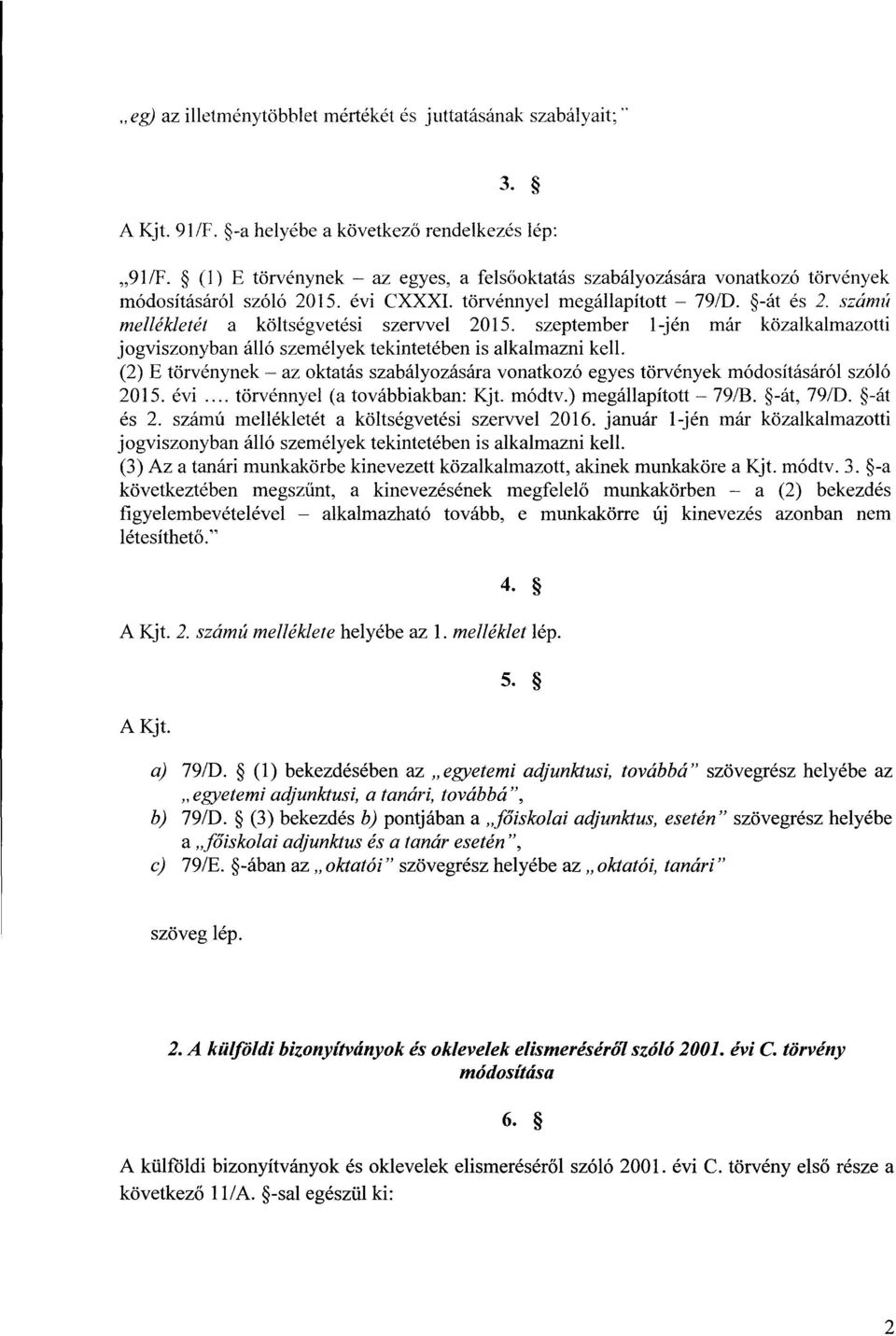 számú mellékletét a költségvetési szervvel 2015. szeptember 1-jén már közalkalmazotti jogviszonyban álló személyek tekintetében is alkalmazni kell.