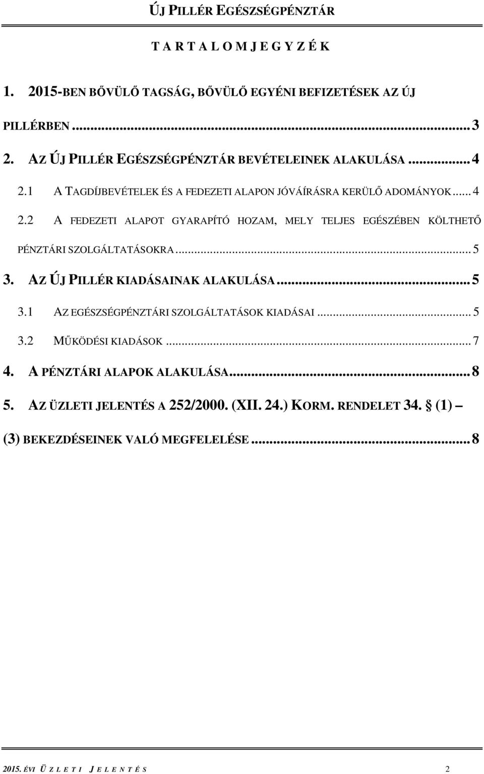 .. 5 3. AZ ÚJ PILLÉR KIADÁSAINAK ALAKULÁSA... 5 3.1 AZ EGÉSZSÉGPÉNZTÁRI SZOLGÁLTATÁSOK KIADÁSAI... 5 3.2 MŰKÖDÉSI KIADÁSOK... 7 4. A PÉNZTÁRI ALAPOK ALAKULÁSA.