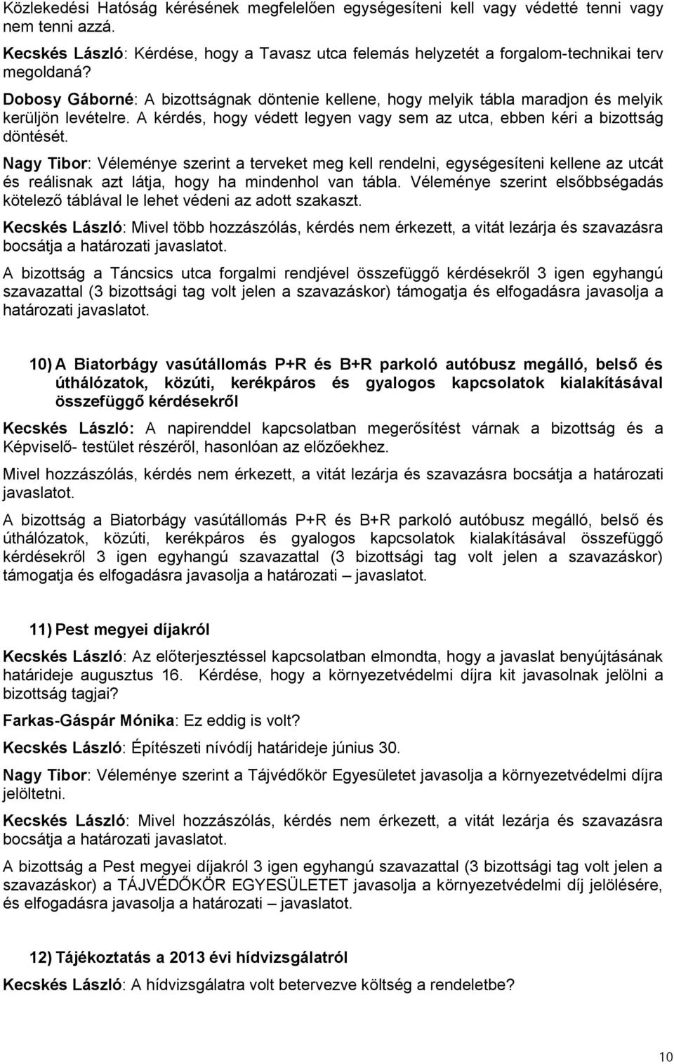 Nagy Tibor: Véleménye szerint a terveket meg kell rendelni, egységesíteni kellene az utcát és reálisnak azt látja, hogy ha mindenhol van tábla.