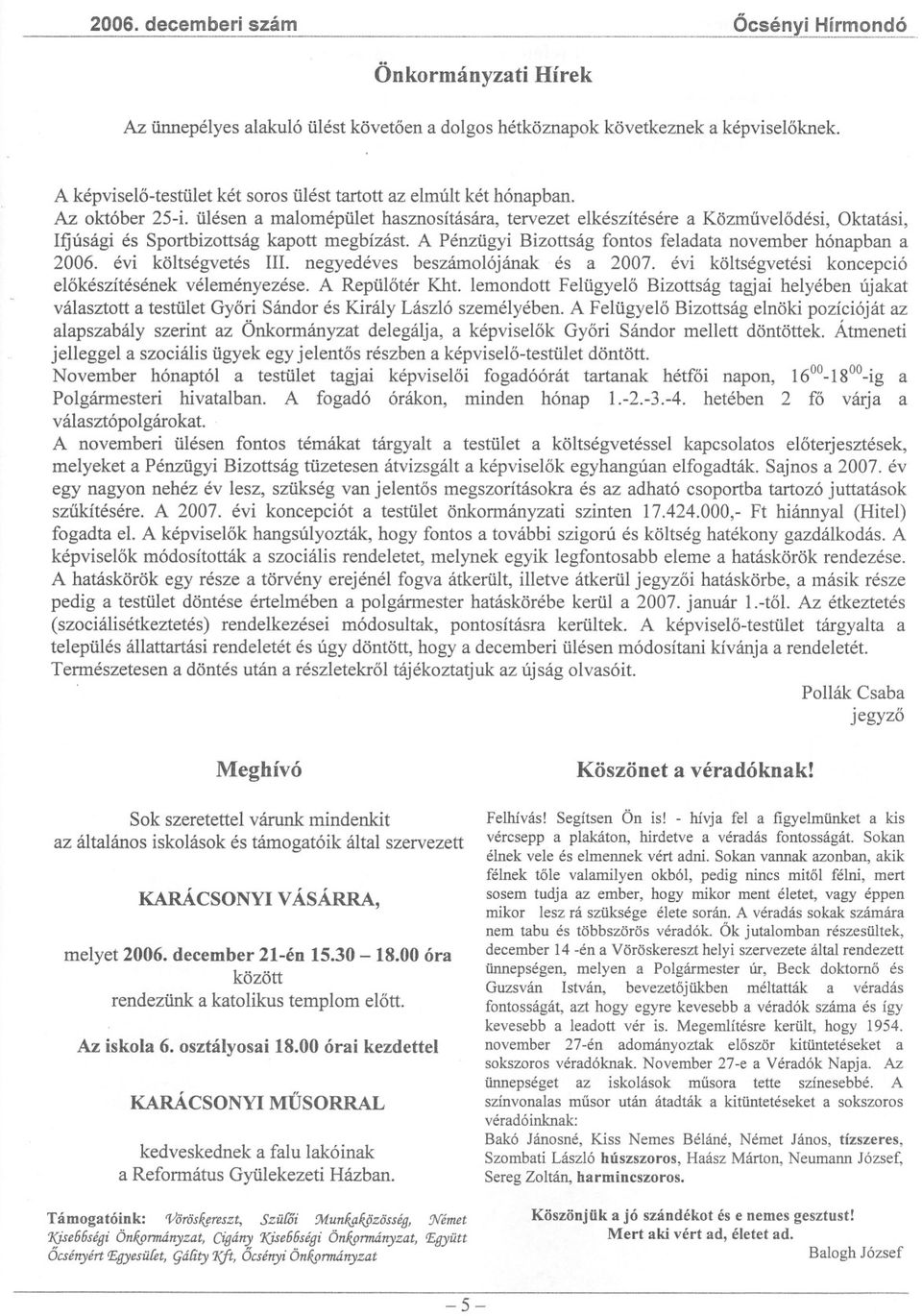 ülésen a malomépület hasznosítására, tervezet elkészítésére a Közmuvelodési, Oktatási, Ifjúsági és Sportbizottság kapott megbízást. A Pénzügyi Bizottság fontos feladata november hónapban a 2006.