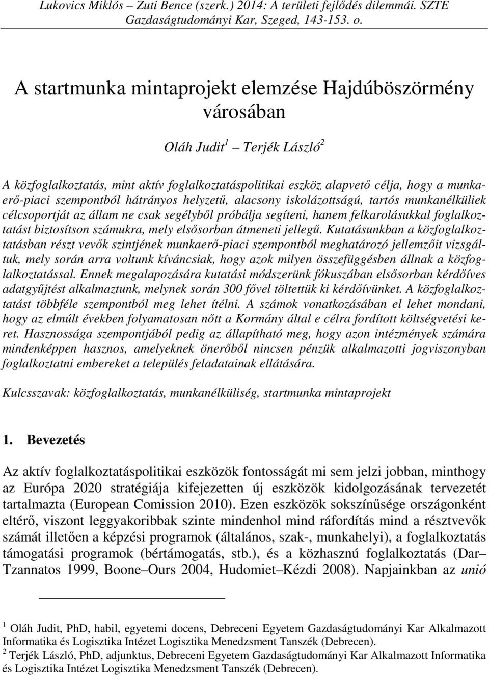 szempontból hátrányos helyzetű, alacsony iskolázottságú, tartós munkanélküliek célcsoportját az állam ne csak segélyből próbálja segíteni, hanem felkarolásukkal foglalkoztatást biztosítson számukra,