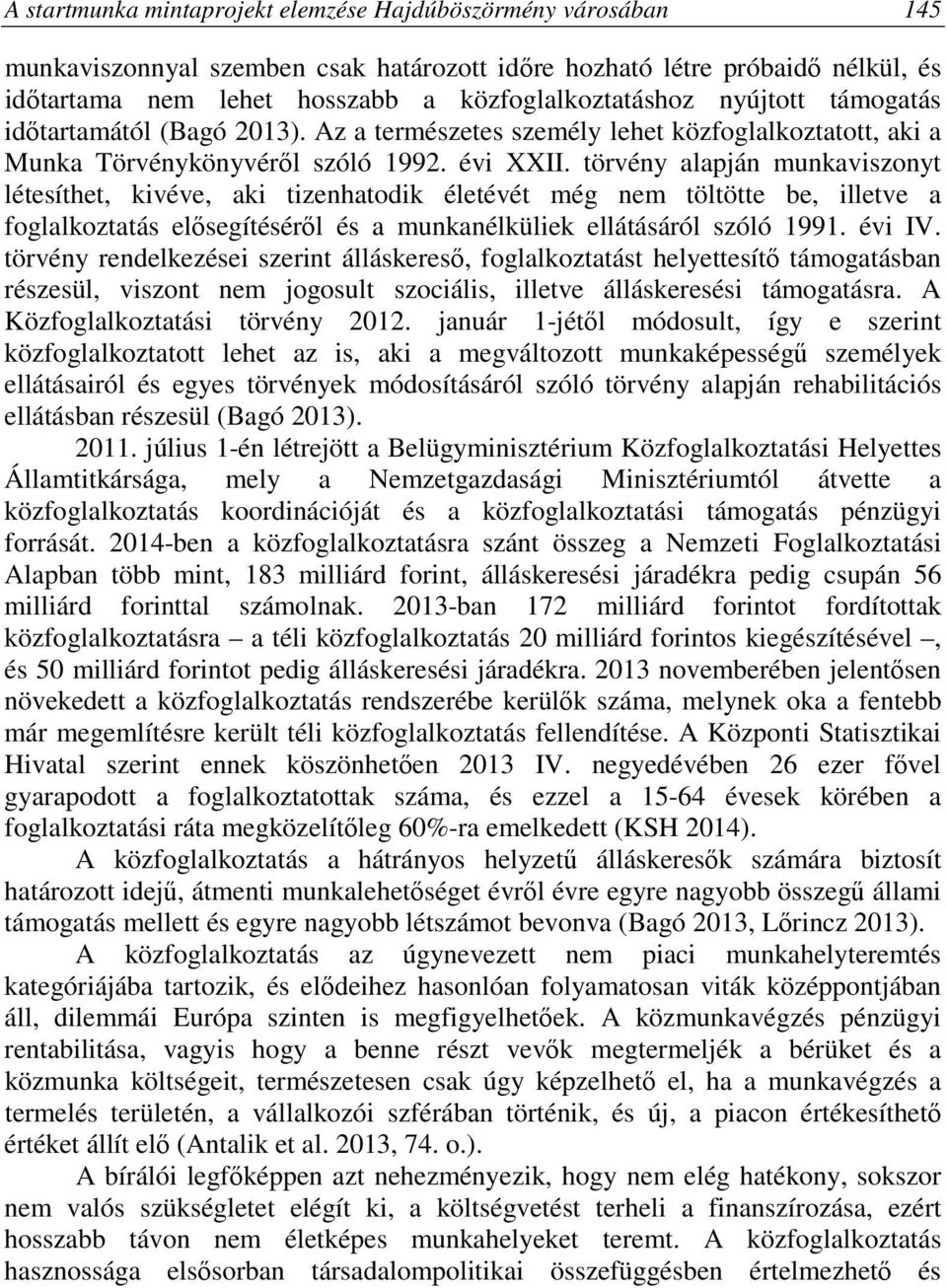 törvény alapján munkaviszonyt létesíthet, kivéve, aki tizenhatodik életévét még nem töltötte be, illetve a foglalkoztatás elősegítéséről és a munkanélküliek ellátásáról szóló 1991. évi IV.