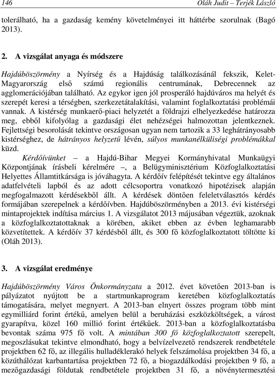 A vizsgálat anyaga és módszere Hajdúböszörmény a Nyírség és a Hajdúság találkozásánál fekszik, Kelet- Magyarország első számú regionális centrumának, Debrecennek az agglomerációjában található.