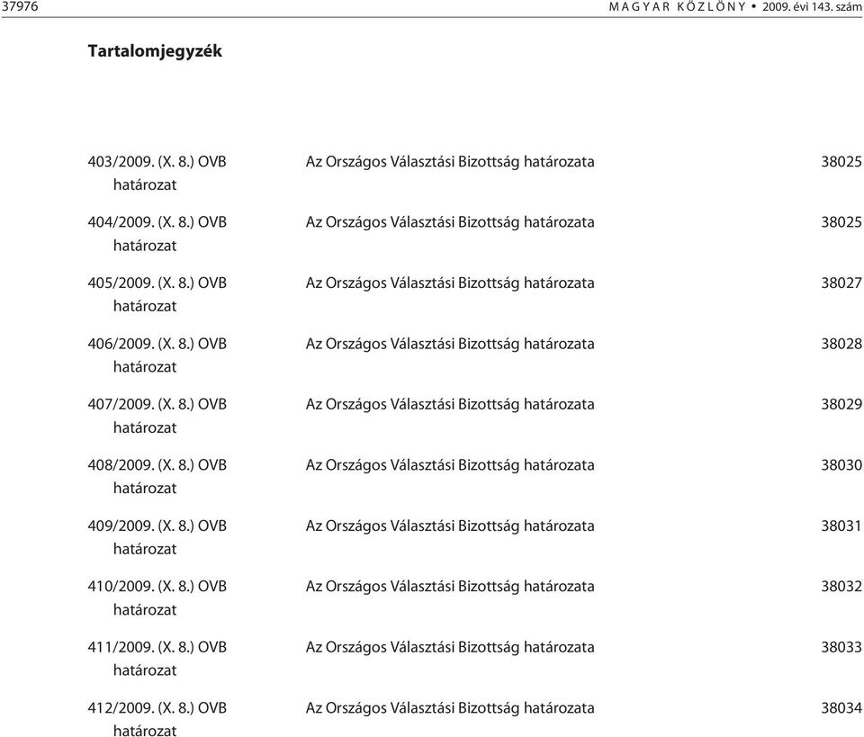 ) OVB határozat 408/2009. ) OVB határozat 409/2009. ) OVB határozat 410/2009. ) OVB határozat 411/2009. ) OVB határozat 412/2009.