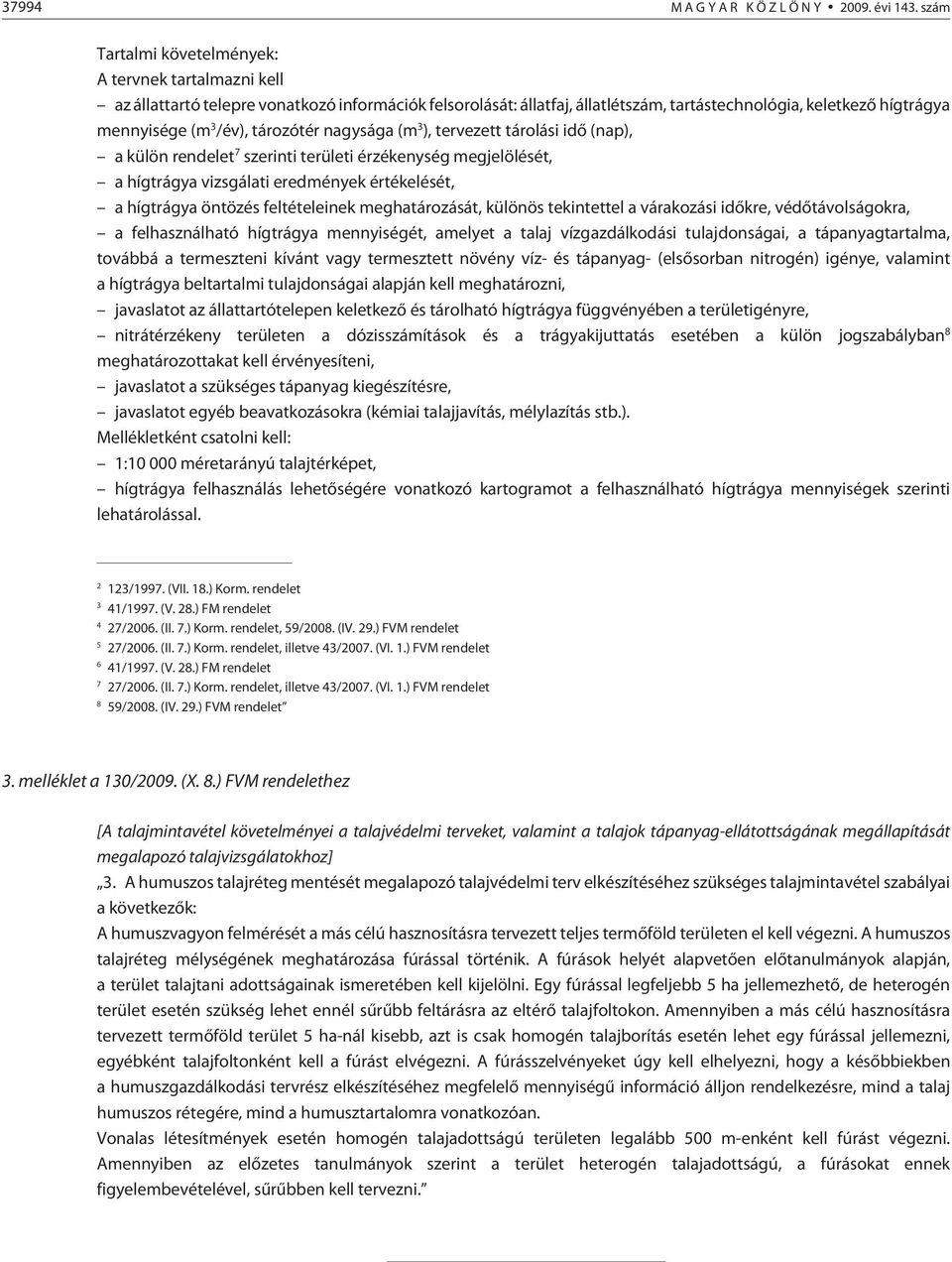 tározótér nagysága (m 3 ), tervezett tárolási idõ (nap), a külön rendelet 7 szerinti területi érzékenység megjelölését, a hígtrágya vizsgálati eredmények értékelését, a hígtrágya öntözés